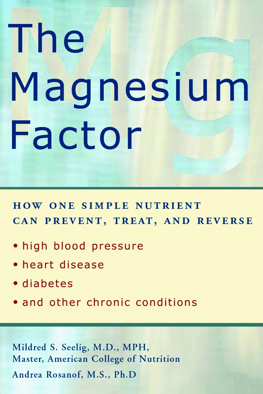 The Magnesium Factor - How One Simple Nutrient Can Prevent, Treat, and Reverse High Blood Pressure, Heart Disease, Diabetes, and Other Chronic Conditions