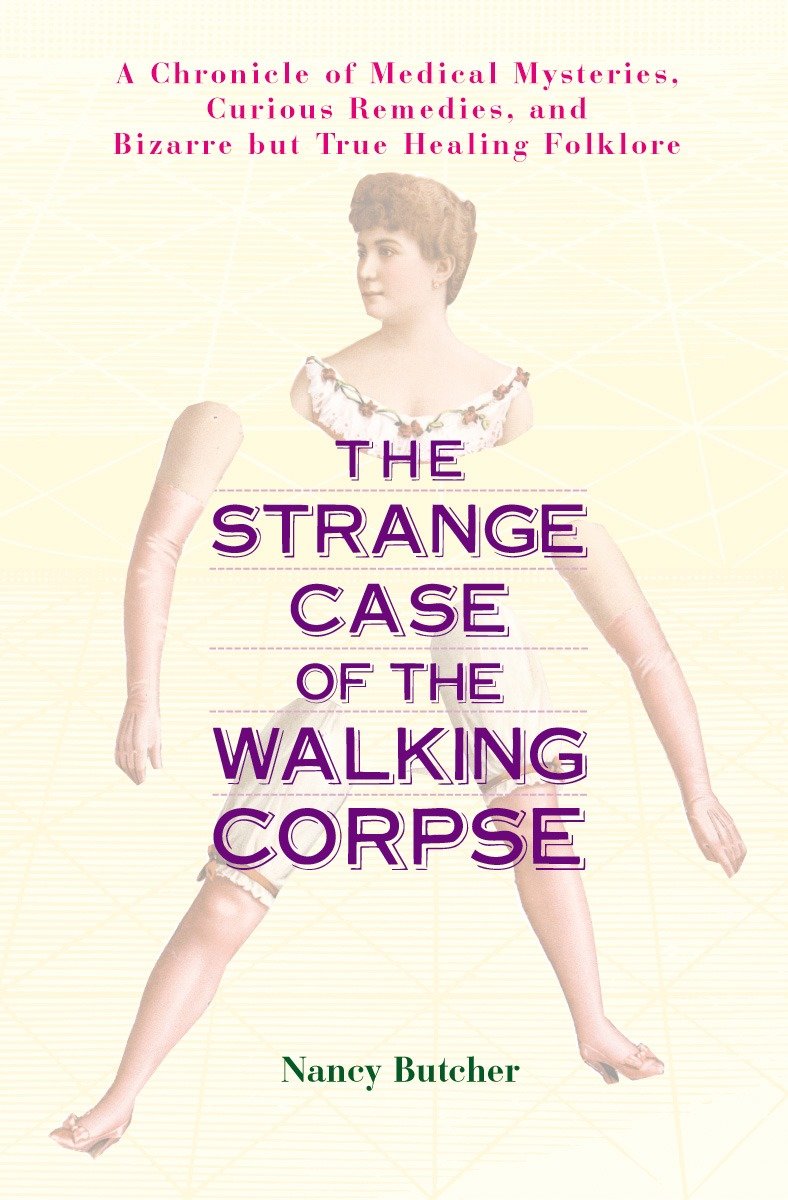 The Strange Case of the Walking Corpse - A Chronicle of Medical Mysteries, Curious Remedies, and Bizarre but True Healing Folklore