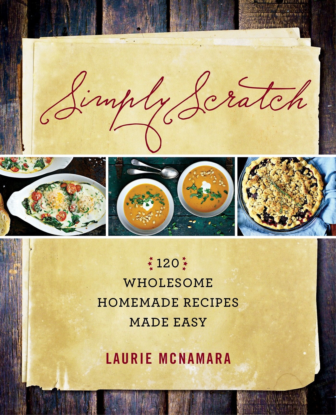 Simply Scratch - 120 Wholesome Homemade Recipes Made Easy