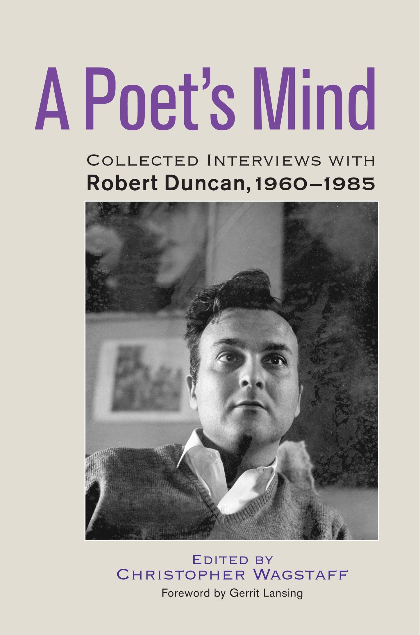 A Poet's Mind - Collected Interviews with Robert Duncan, 1960-1985