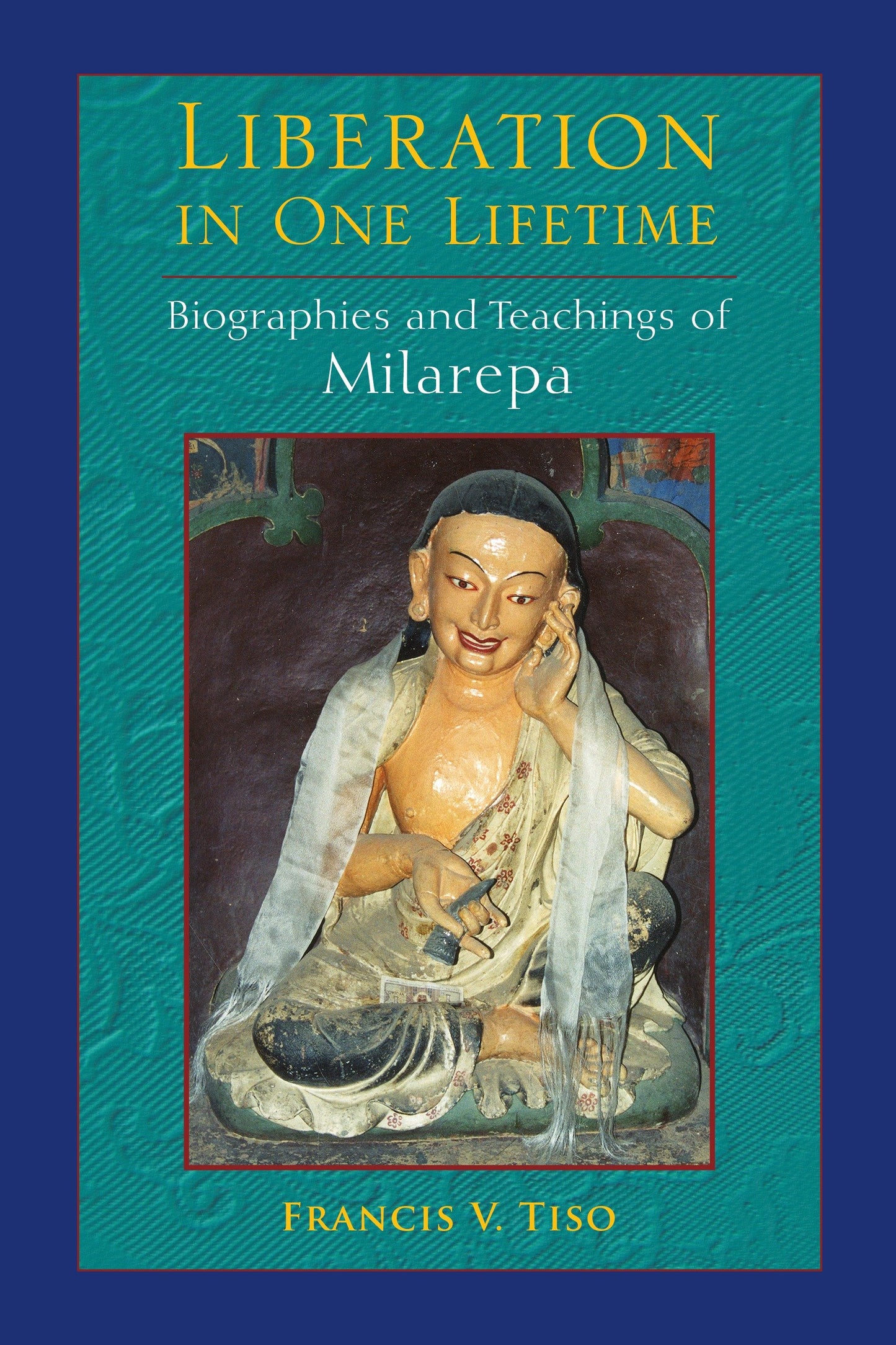 Liberation in One Lifetime - Biographies and Teachings of Milarepa