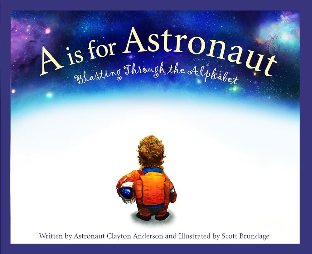 A is for Astronaut: Blasting Through the Alphabet (Sleeping Bear Alphabet Books) by Clayton Anderson, Scott Brundage, Michael Gillick