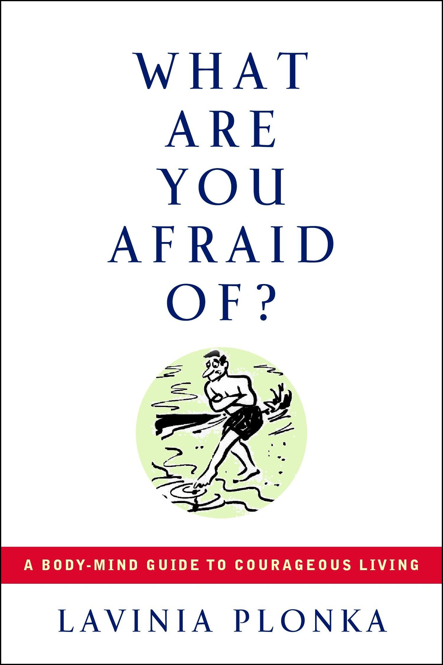 What Are You Afraid Of? - A Body-Mind Guide to Courageous Living