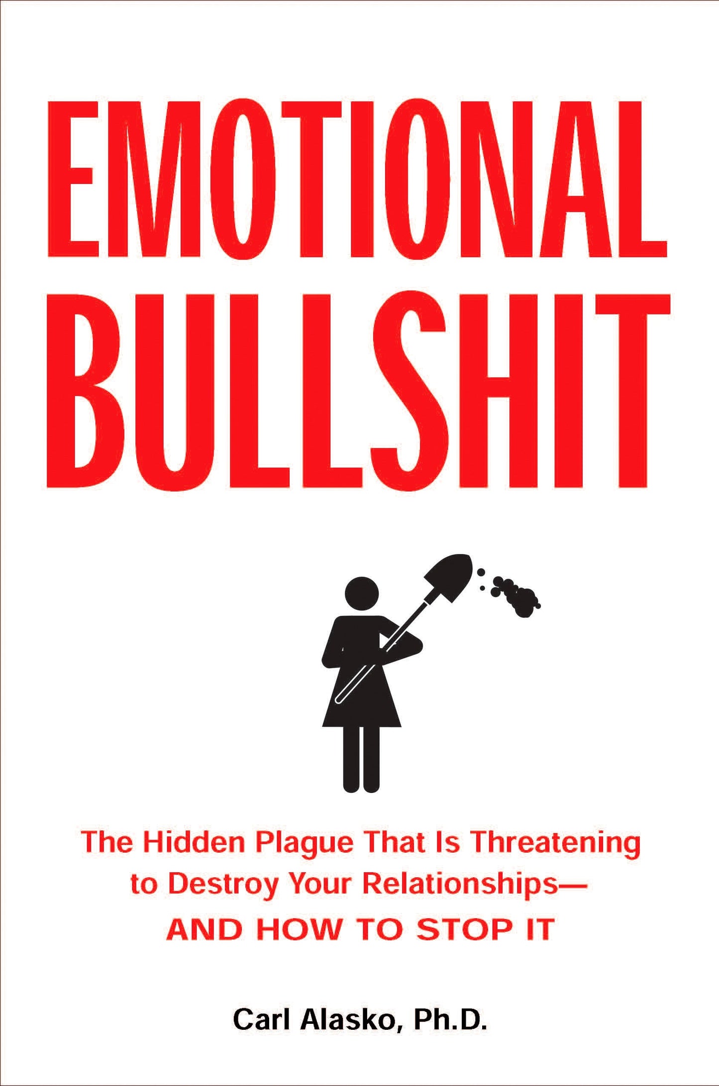 Emotional Bullshit - The Hidden Plague that Is Threatening to Destroy Your Relationships-and How to Stop It