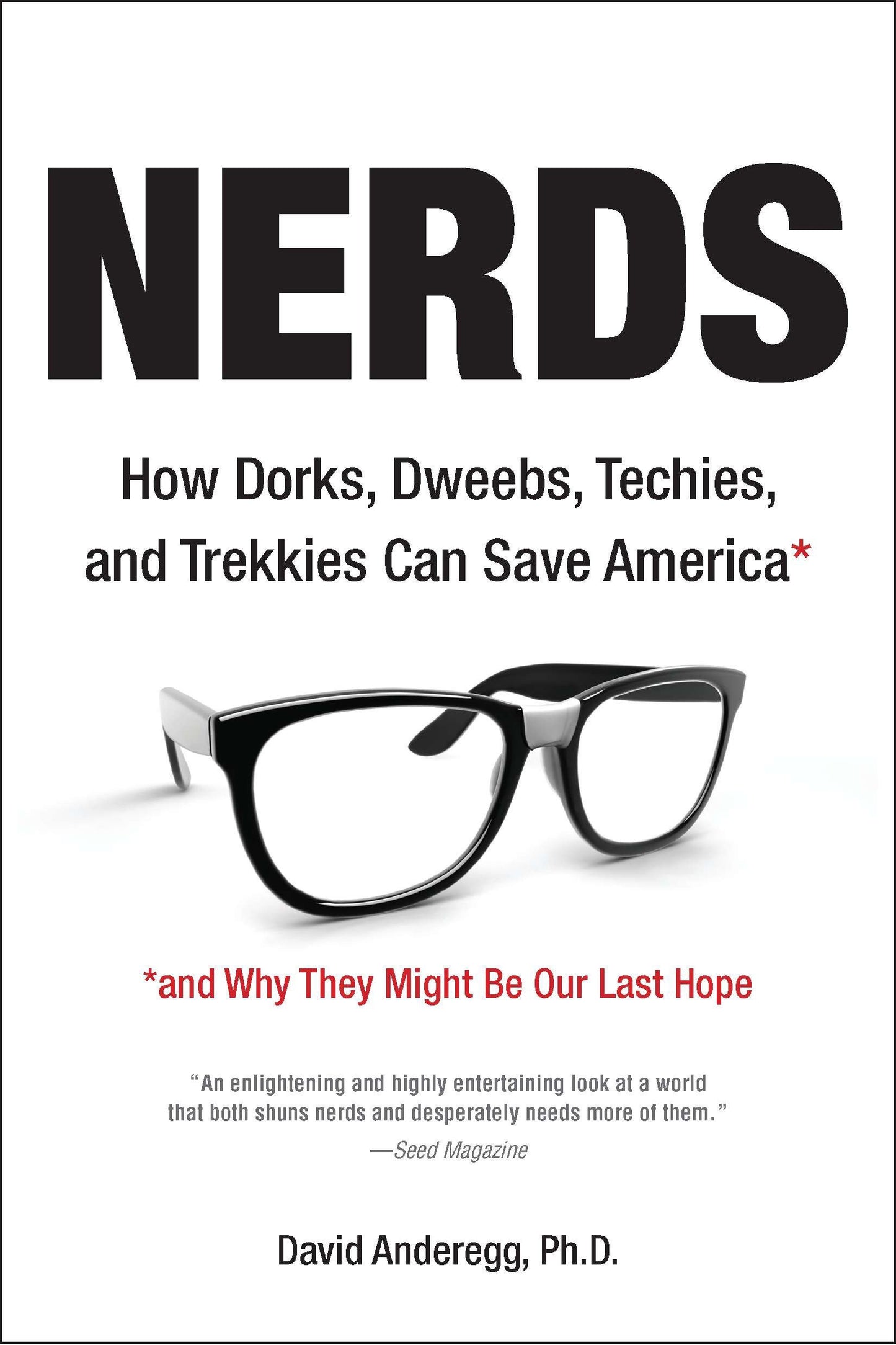 Nerds - How Dorks, Dweebs, Techies, and Trekkies Can Save America and Why They Might Be Our Last Hope