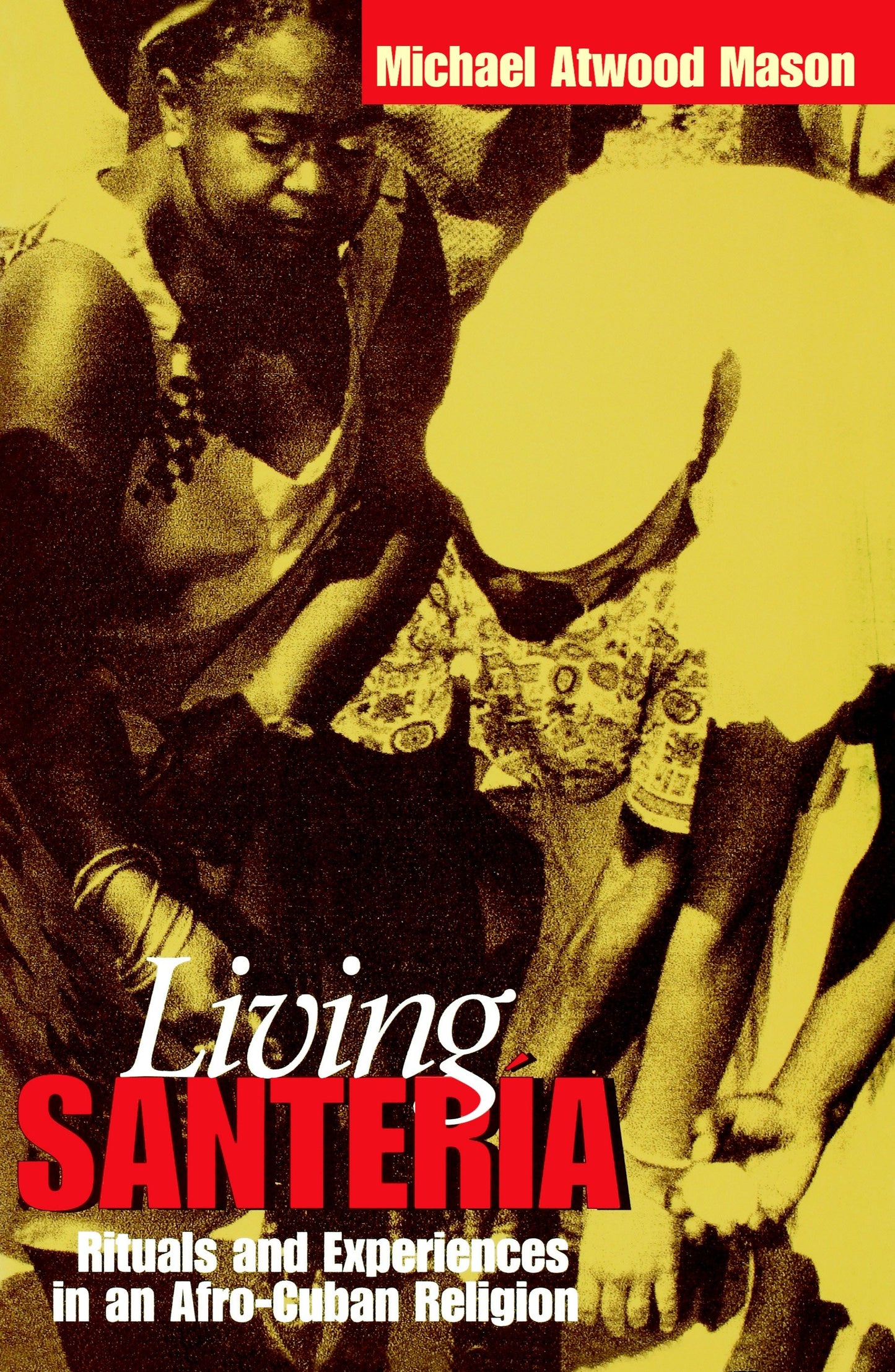 Living Santer�a - Rituals and Experiences in an Afro-Cuban Religion