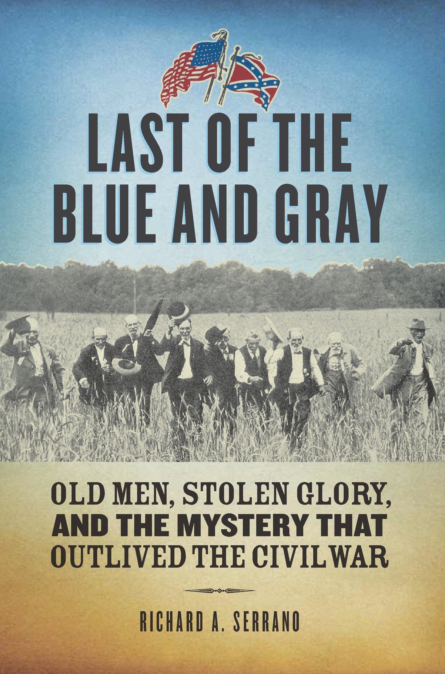Last of the Blue and Gray - Old Men, Stolen Glory, and the Mystery That Outlived the Civil War