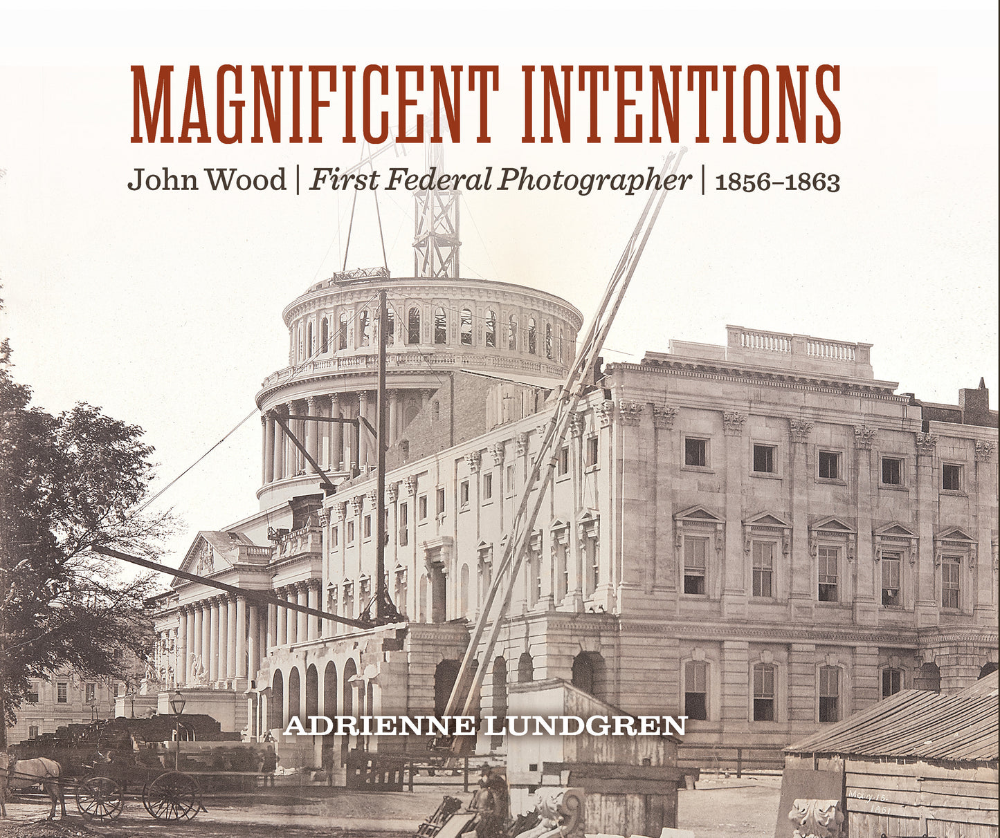 Magnificent Intentions - John Wood, First Federal Photographer (1856-1863)