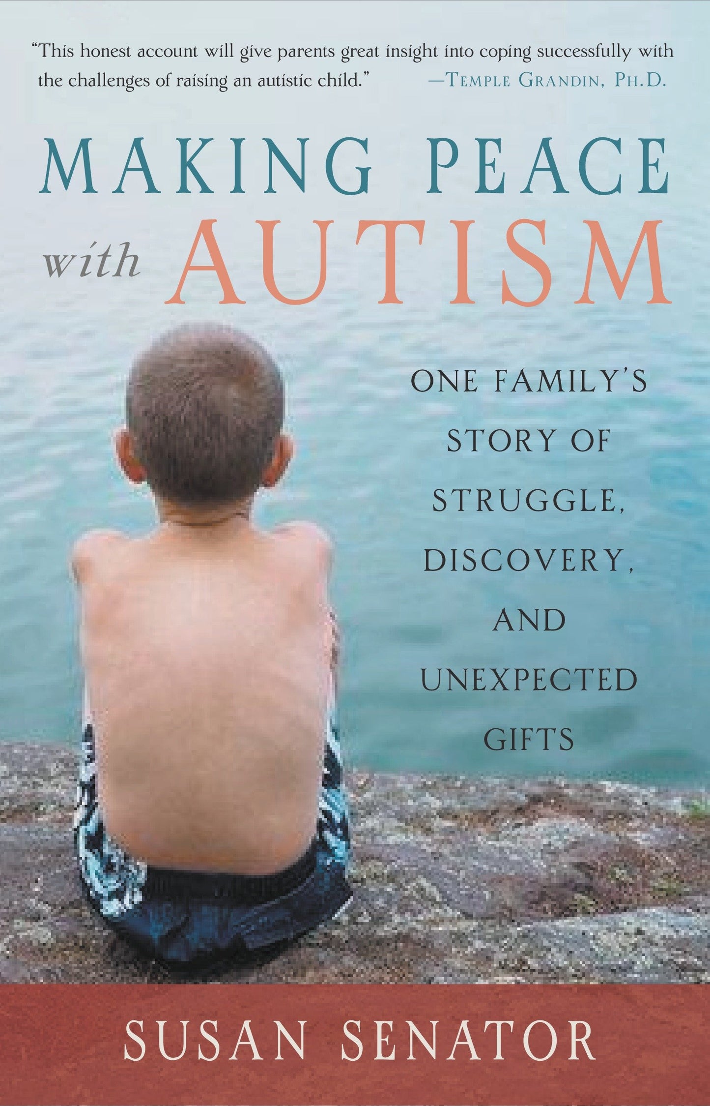 Making Peace with Autism - One Family's Story of Struggle, Discovery, and Unexpected Gifts