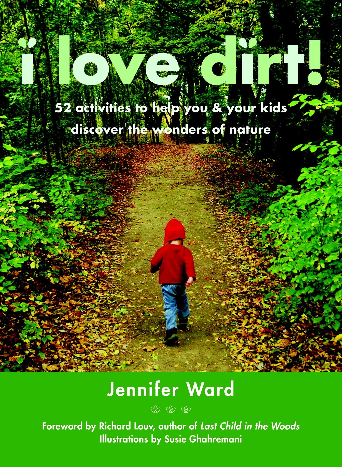 I Love Dirt! - 52 Activities to Help You and Your Kids Discover the Wonders of Nature