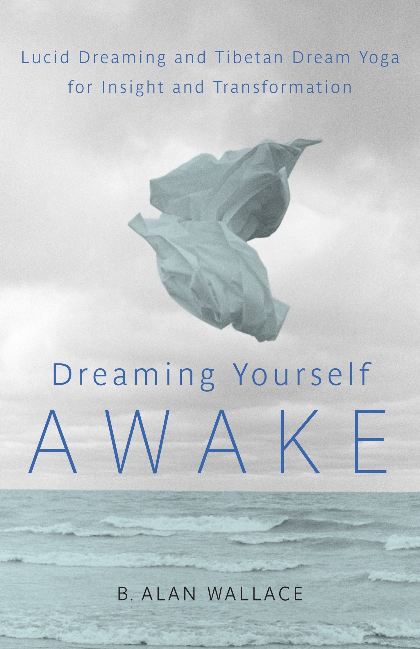 Dreaming Yourself Awake - Lucid Dreaming and Tibetan Dream Yoga for Insight and Transformation