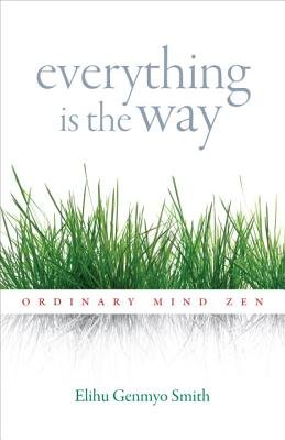 Everything Is the Way - Ordinary Mind Zen