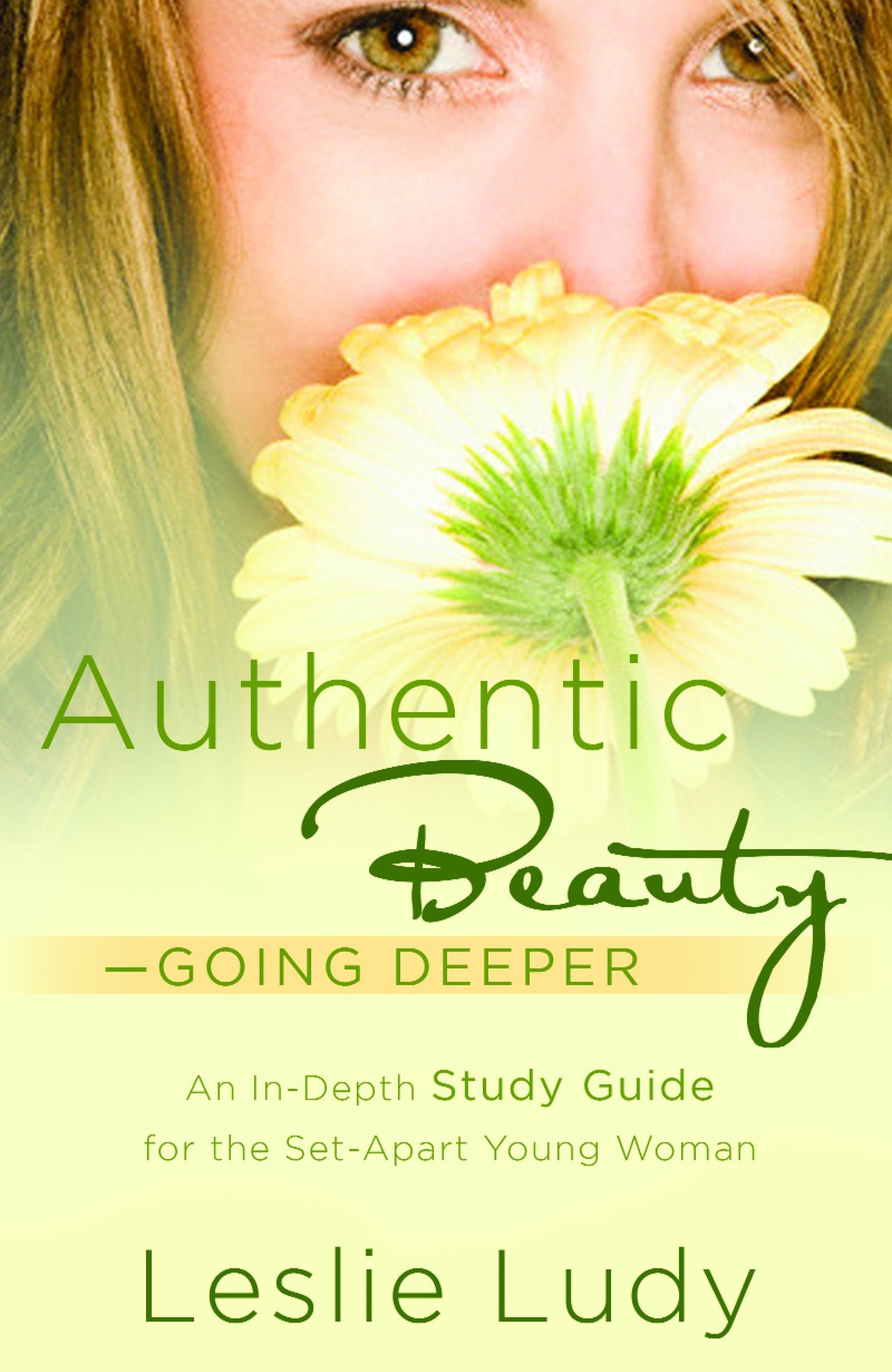 Authentic Beauty, Going Deeper - A Study Guide for the Set-Apart Young Woman