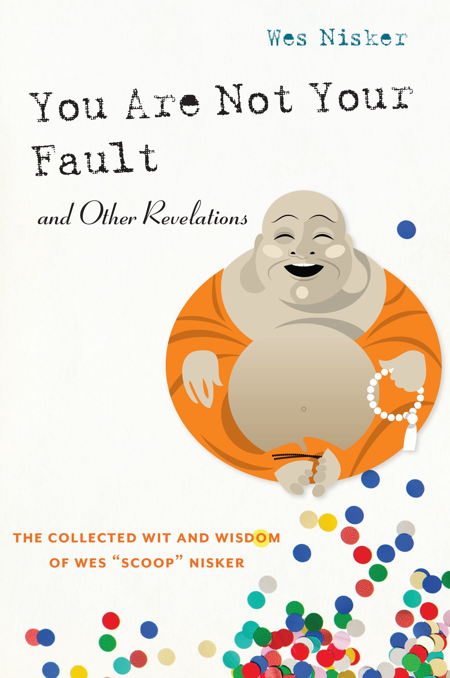 You Are Not Your Fault and Other Revelations - The Collected Wit and Wisdom of Wes Scoop Nisker
