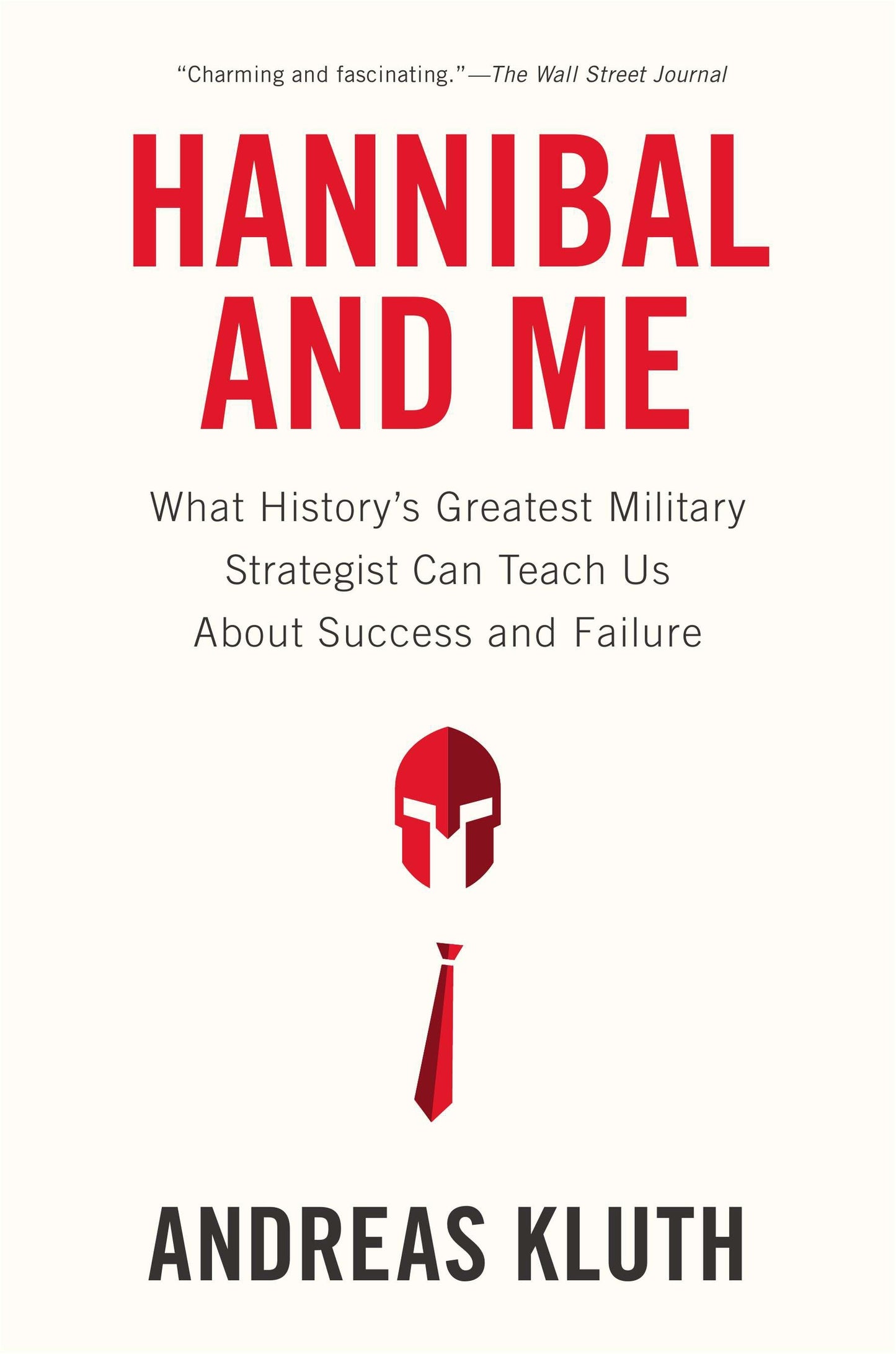 Hannibal and Me - What History's Greatest Military Strategist Can Teach Us About Success and Failure