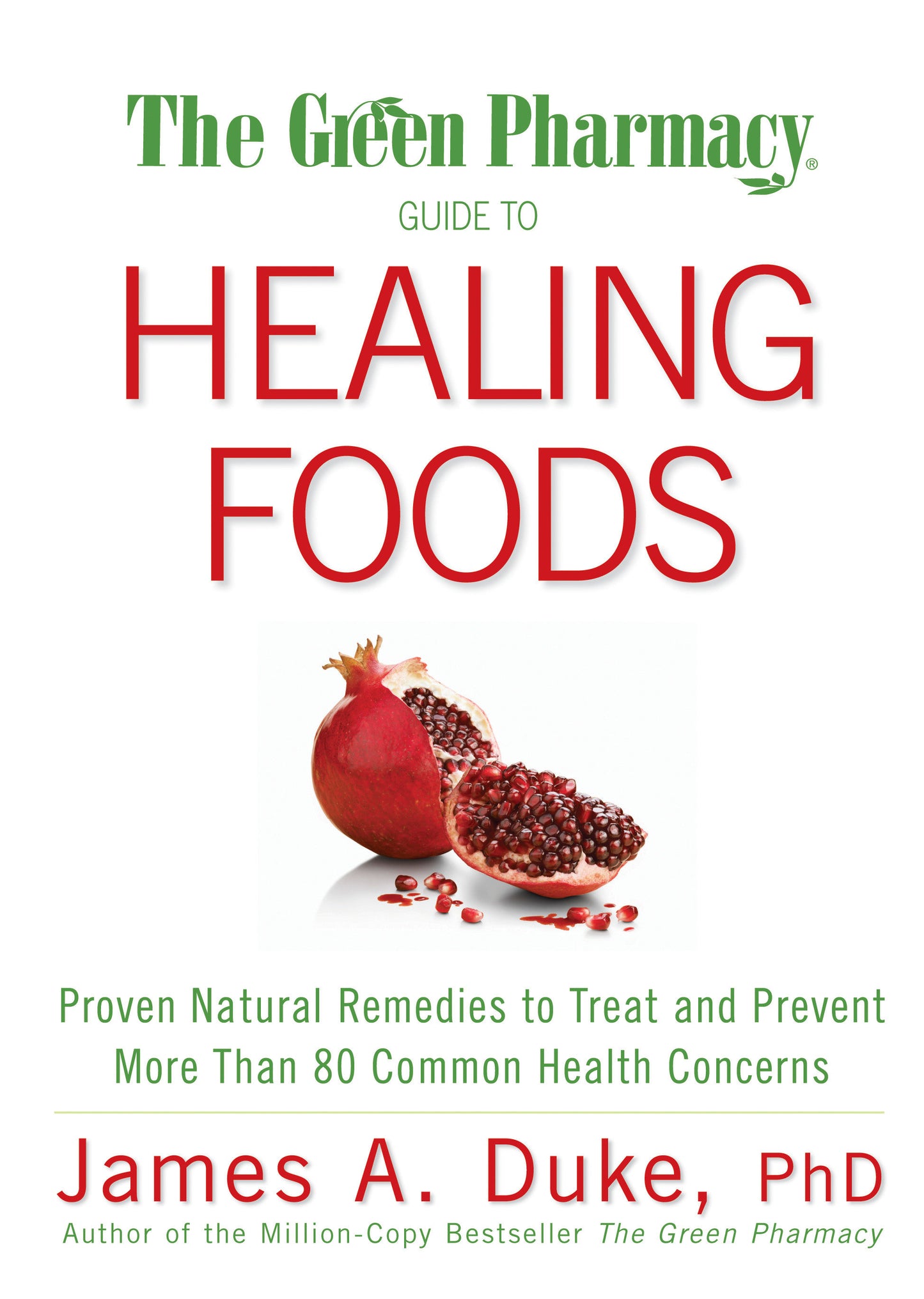 The Green Pharmacy Guide to Healing Foods - Proven Natural Remedies to Treat and Prevent More Than 80 Common Health Concerns