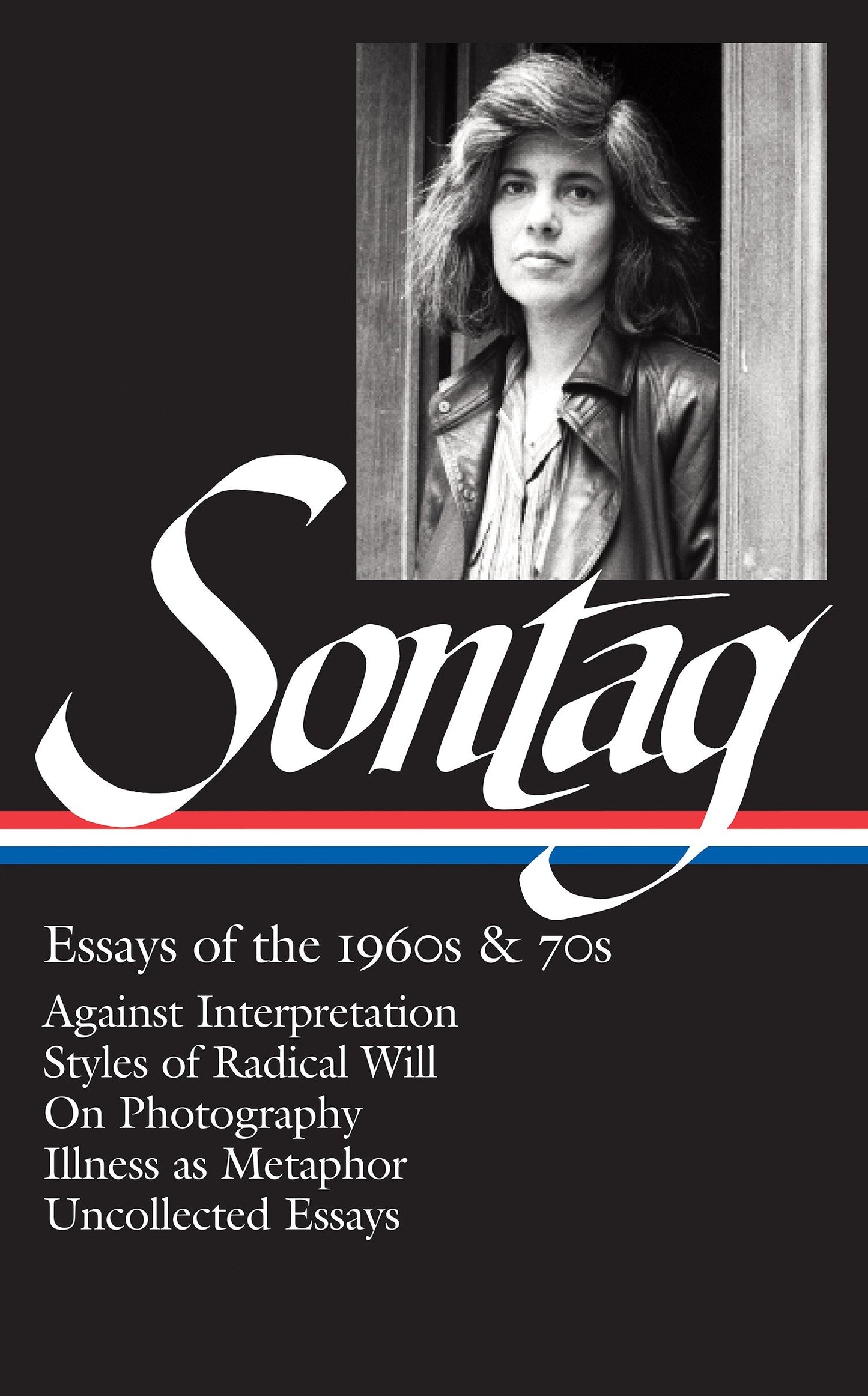 Susan Sontag: Essays of the 1960s & 70s (LOA #246) - Against Interpretation / Styles of Radical Will / On Photography / Illness as Metaphor / Uncollected Essays (Library of America Susan Sontag Edition) (Book:1)