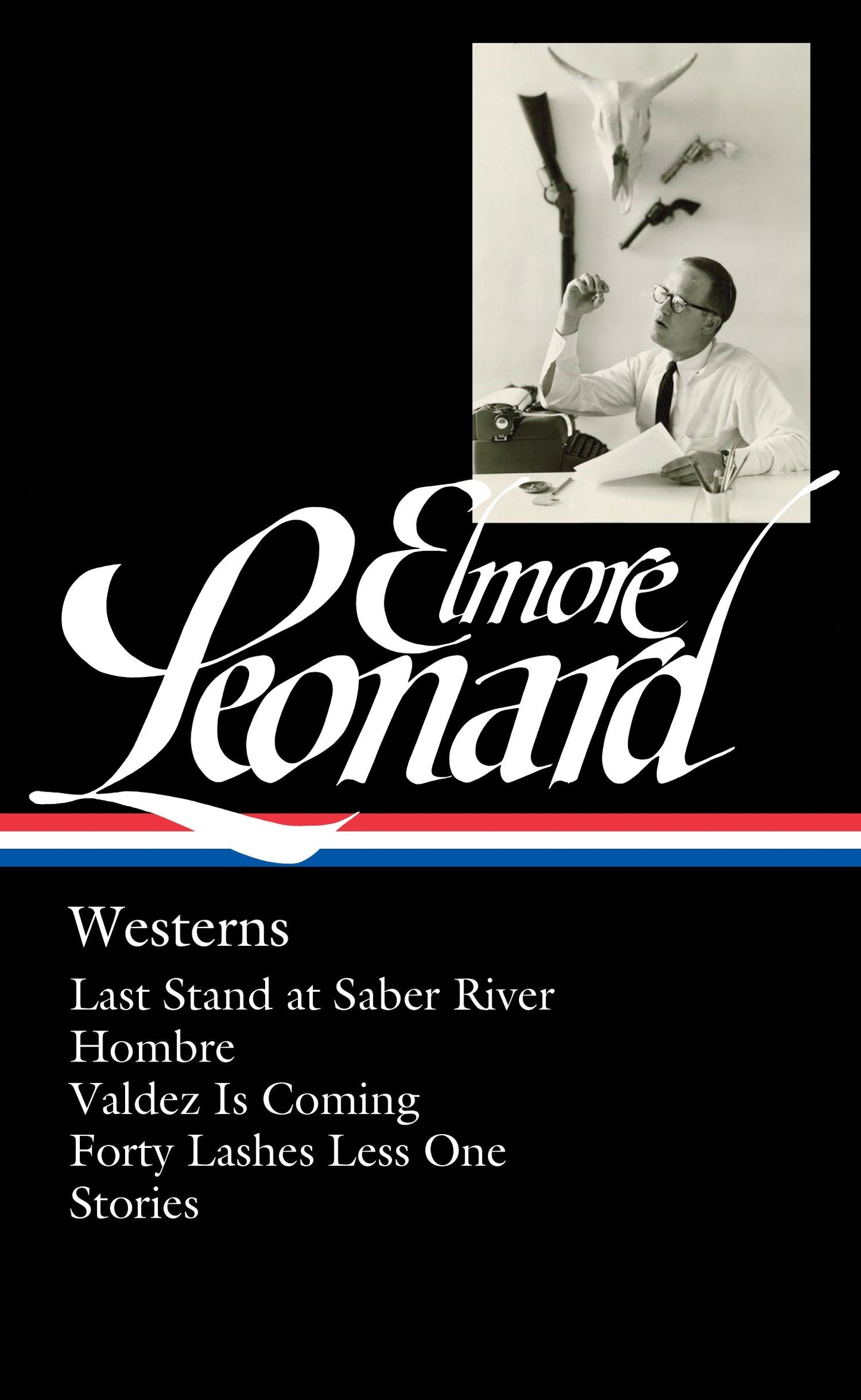 Elmore Leonard: Westerns (LOA #308) - Last Stand at Saber River / Hombre / Valdez is Coming / Forty Lashes Less One / stories (Library of America Elmore Leonard Edition) (Book:4)