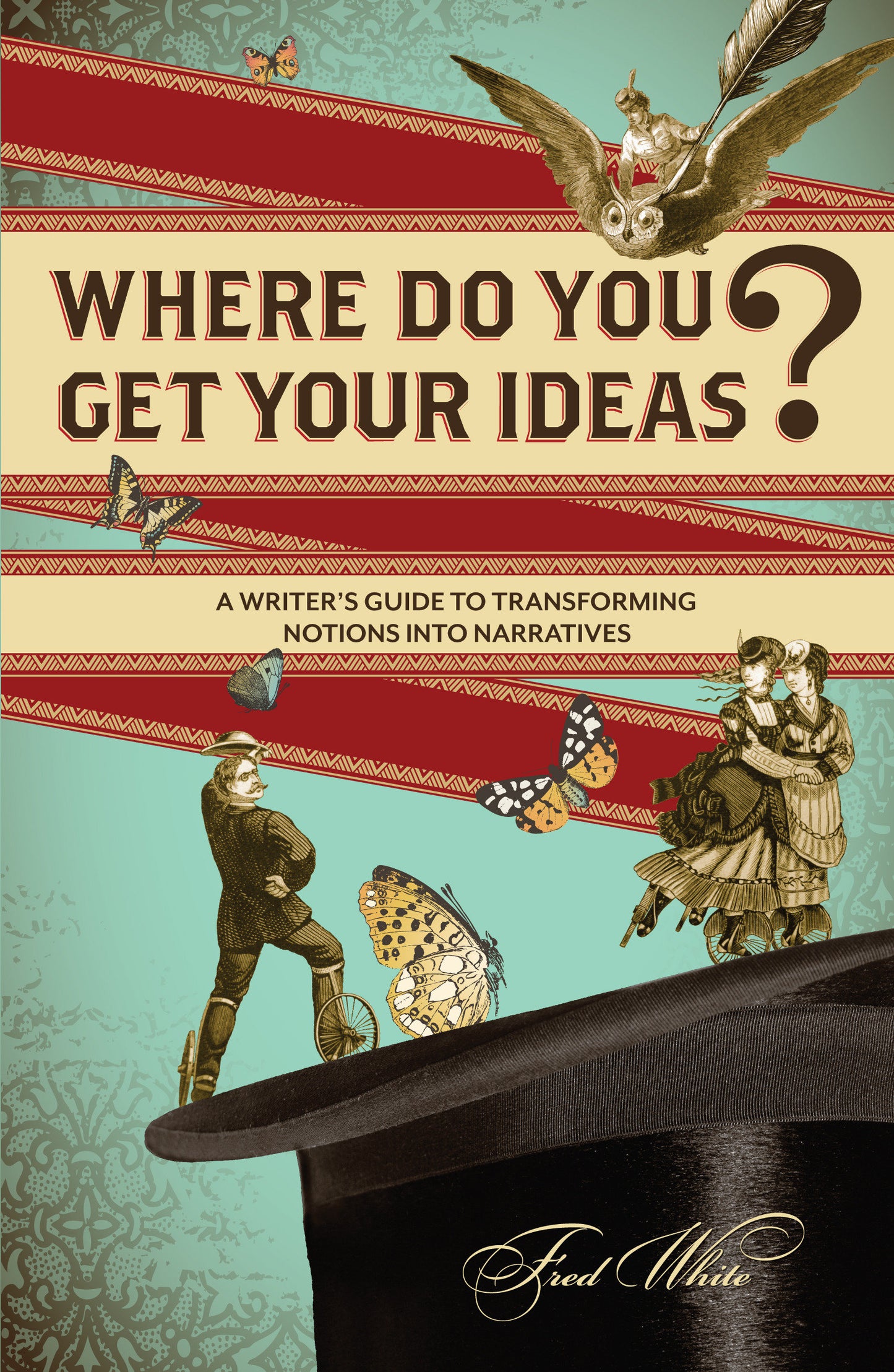 Where Do You Get Your Ideas? - A Writer's Guide to Transforming Notions Into Narratives