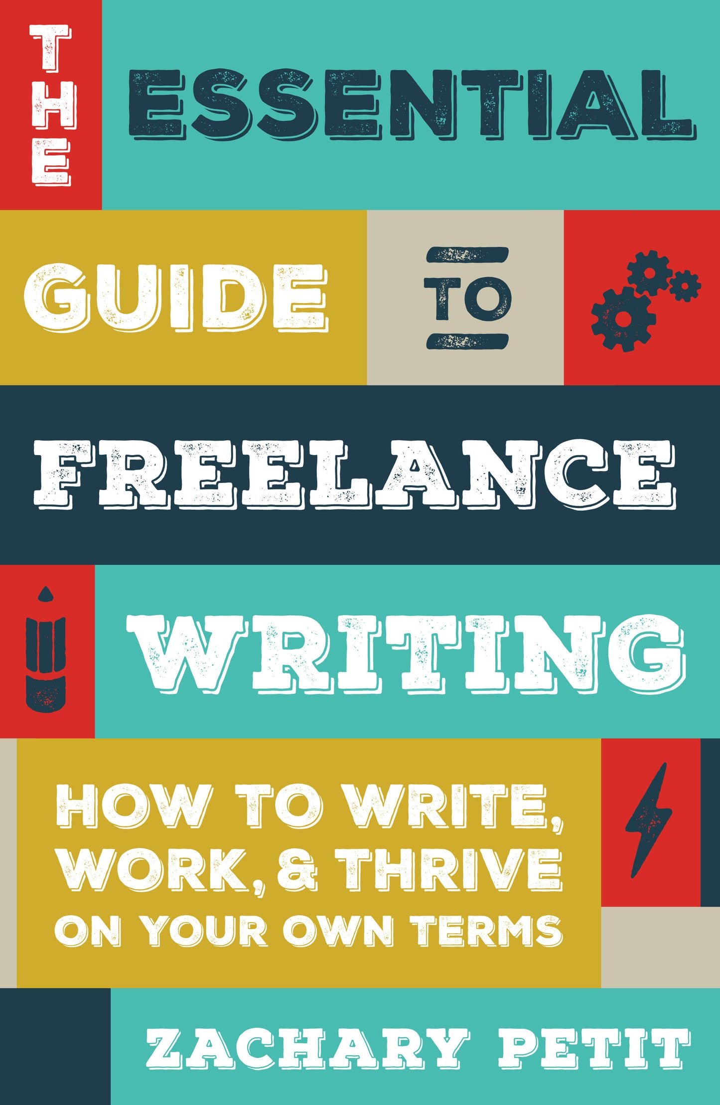 The Essential Guide to Freelance Writing - How to Write, Work, and Thrive on Your Own Terms