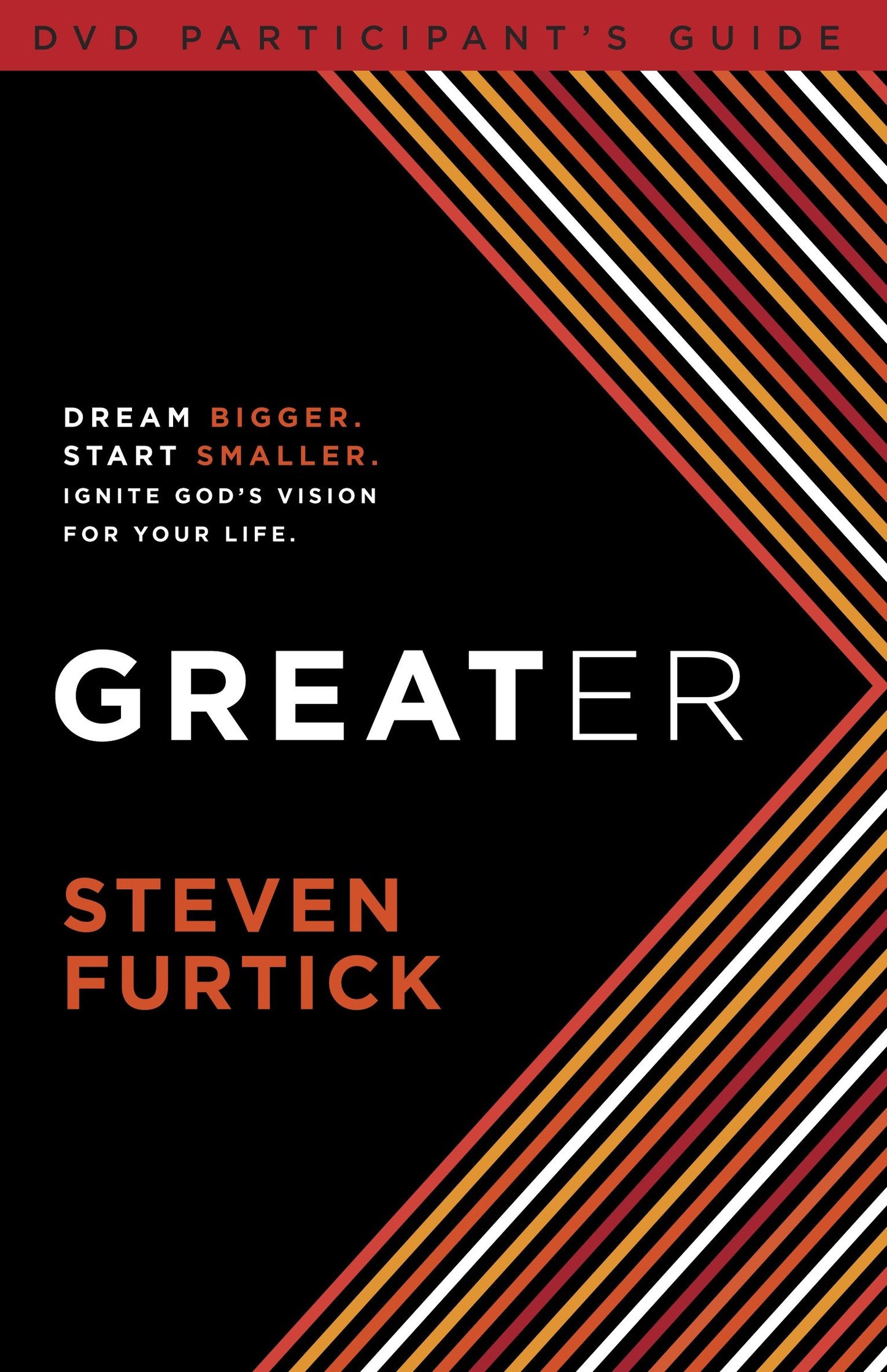 Greater Participant's Guide - Dream bigger. Start smaller. Ignite God's Vision for Your Life