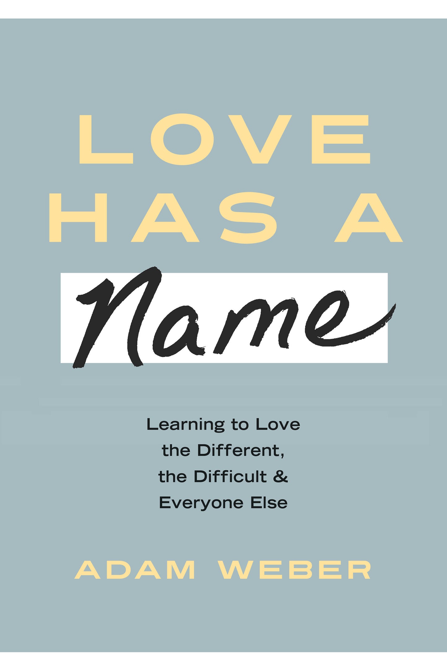 Love Has a Name - Learning to Love the Different, the Difficult, and Everyone Else