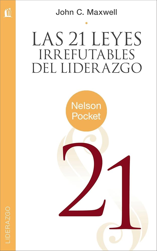 21 Leyes Irrefutables del liderazgo (Spanish Edition) by John C. Maxwell