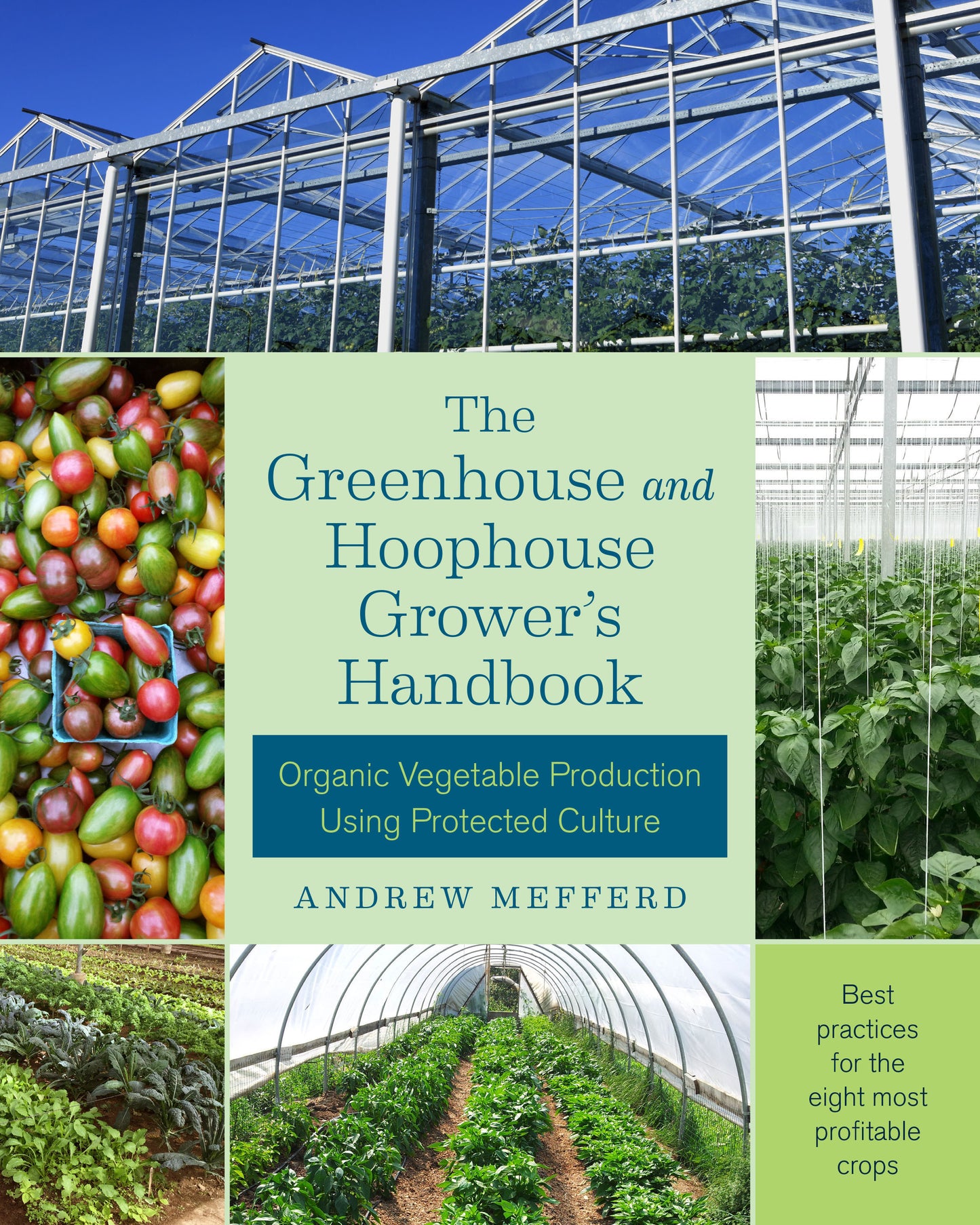 The Greenhouse and Hoophouse Grower's Handbook - Organic Vegetable Production Using Protected Culture