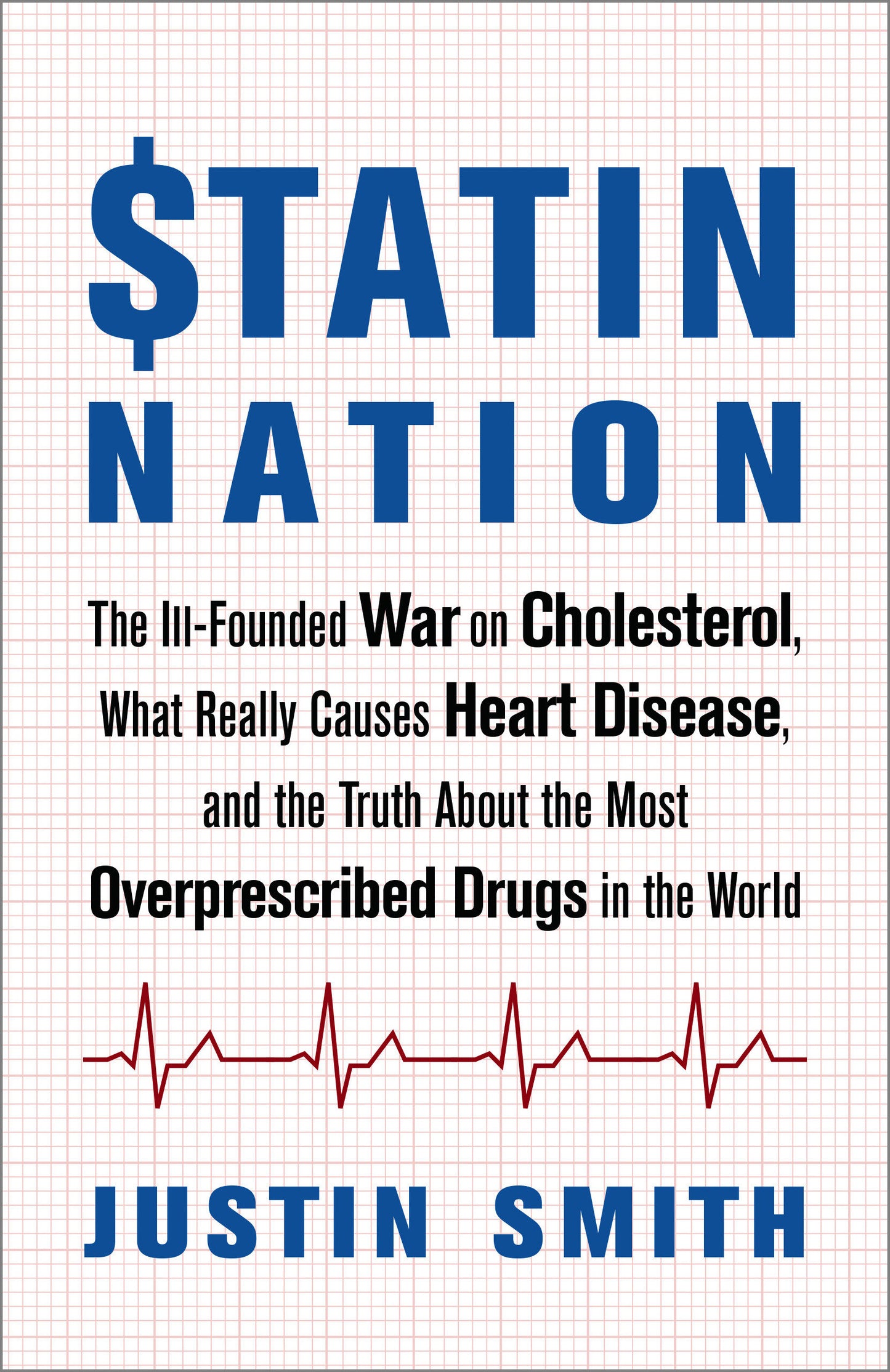 Statin Nation - The Ill-Founded War on Cholesterol, What Really Causes Heart Disease, and the Truth About the Most Overprescribed Drugs in the World