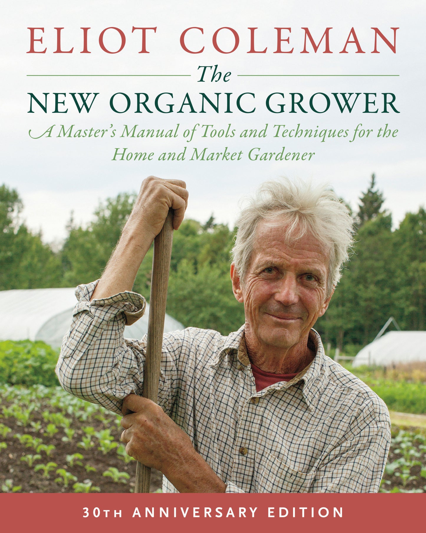 The New Organic Grower, 3rd Edition - A Master's Manual of Tools and Techniques for the Home and Market Gardener, 30th Anniversary Edition