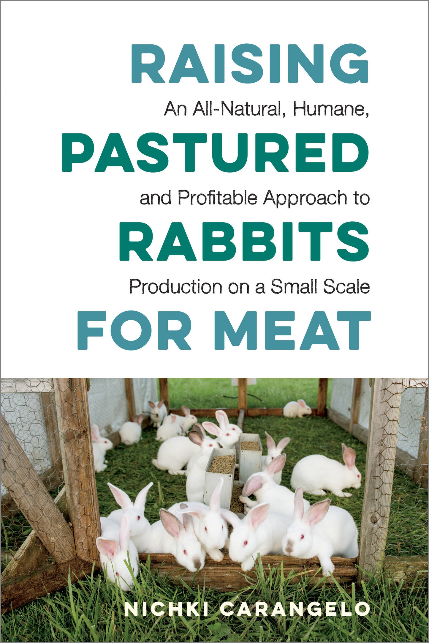 Raising Pastured Rabbits for Meat - An All-Natural, Humane, and Profitable Approach to Production on a Small Scale