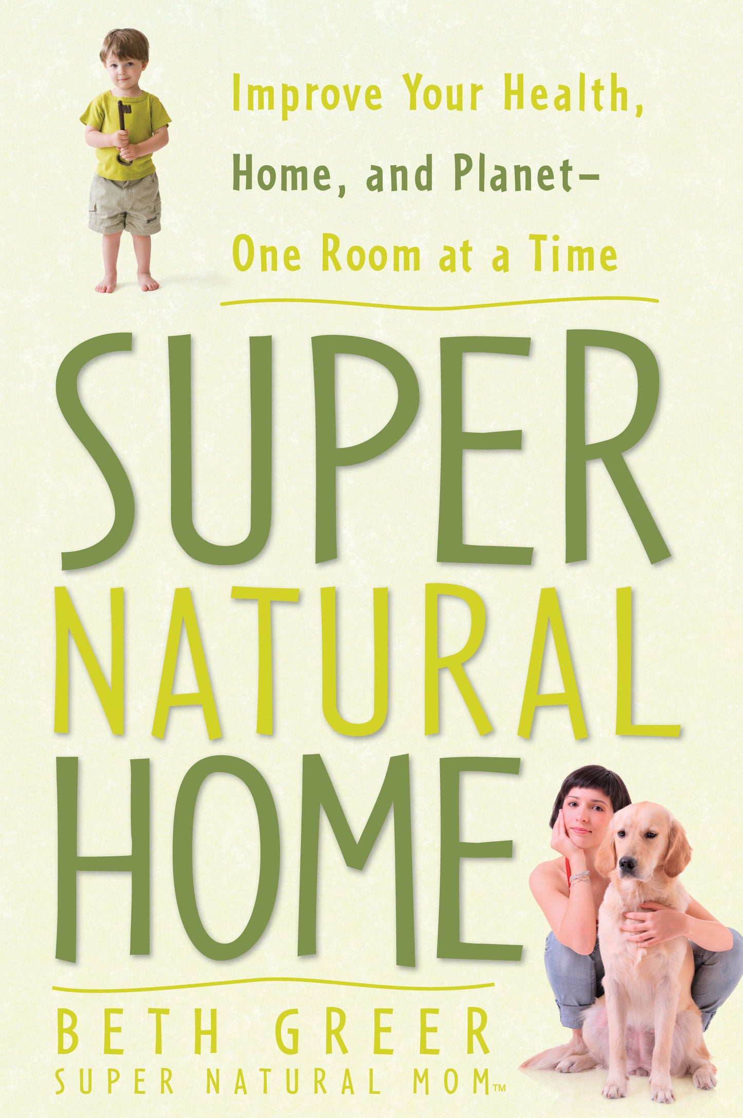 Super Natural Home - Improve Your Health, Home, and Planet--One Room at a Time