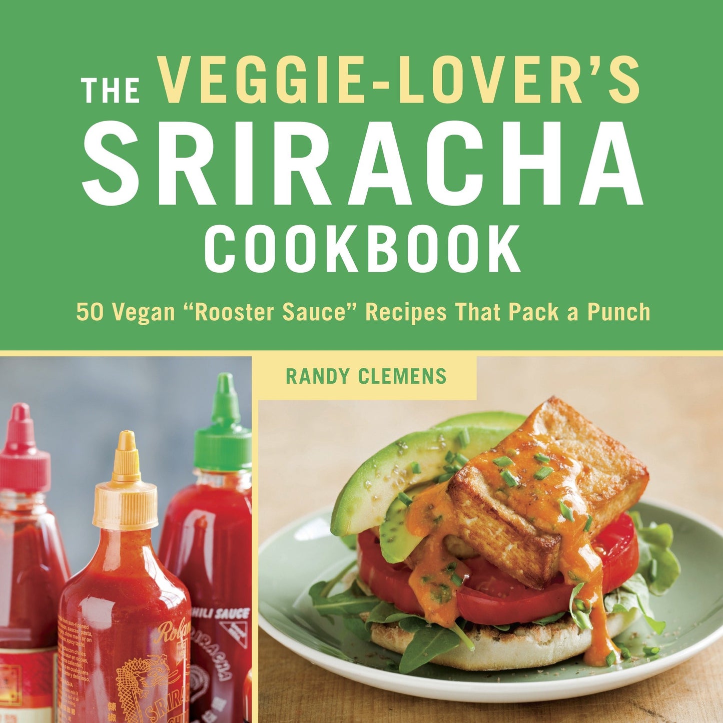 The Veggie-Lover's Sriracha Cookbook - 50 Vegan "Rooster Sauce" Recipes that Pack a Punch