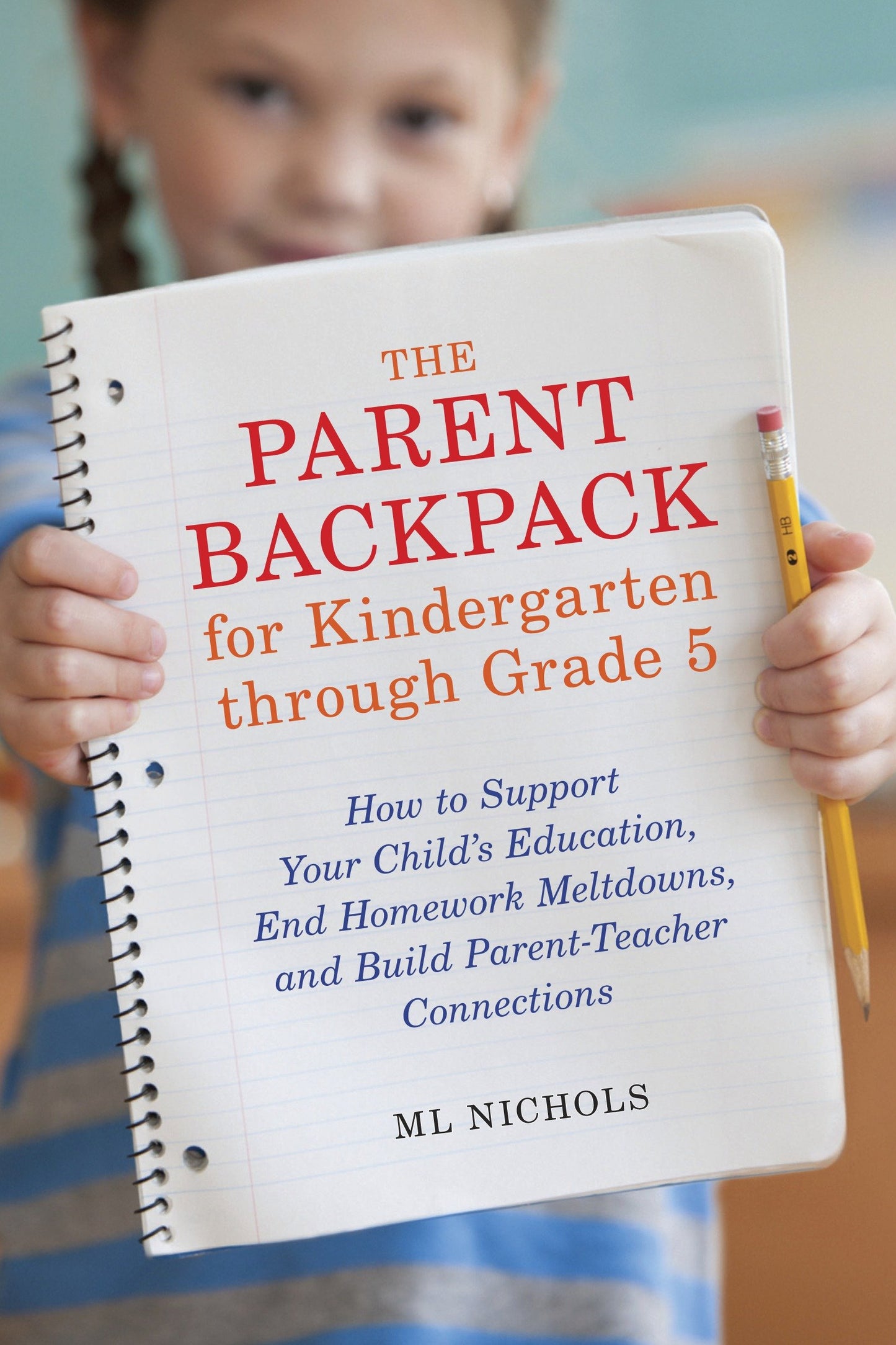 The Parent Backpack for Kindergarten through Grade 5 - How to Support Your Child's Education, End Homework Meltdowns, and Build Parent-Teacher Connections