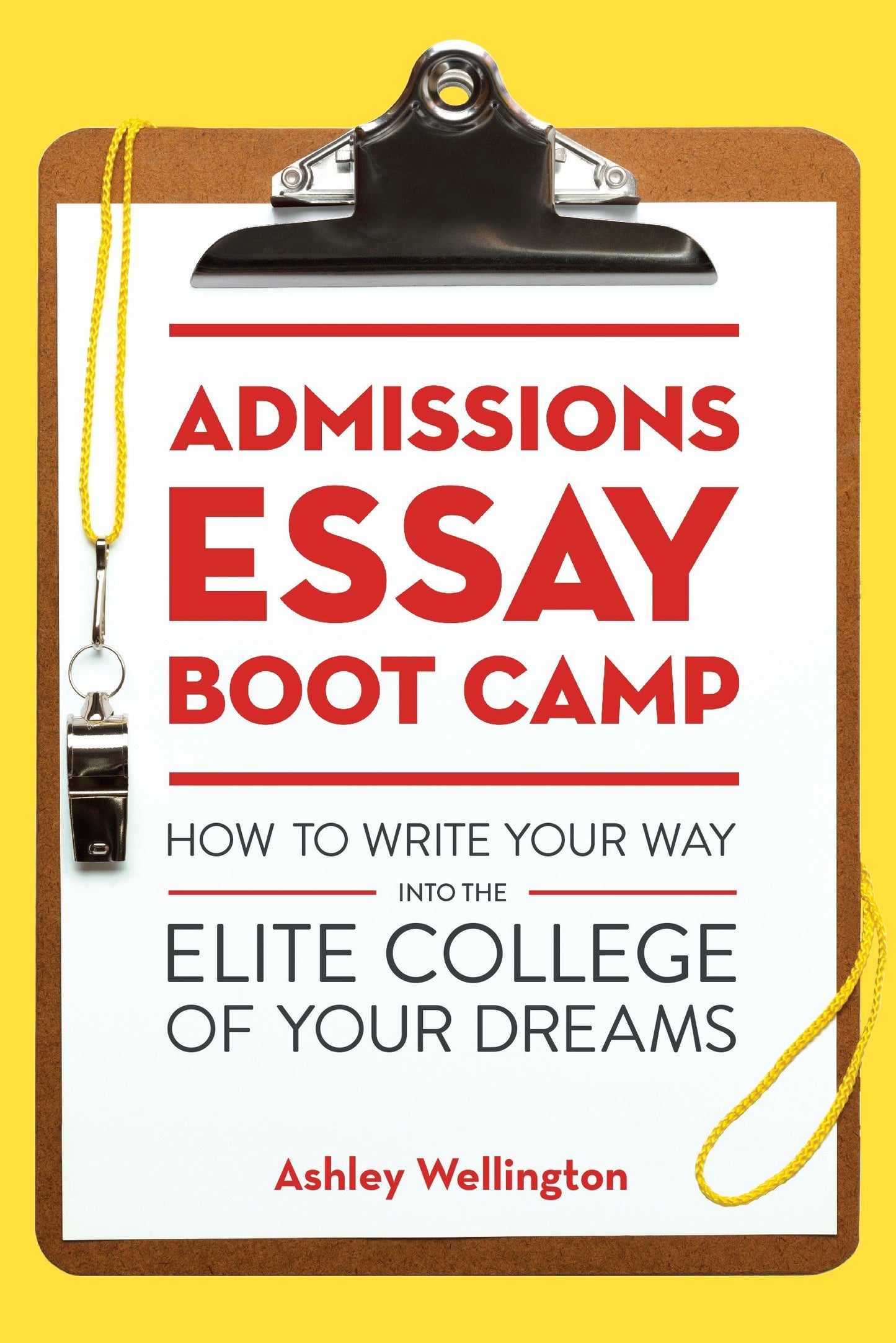 Admissions Essay Boot Camp - How to Write Your Way into the Elite College of Your Dreams