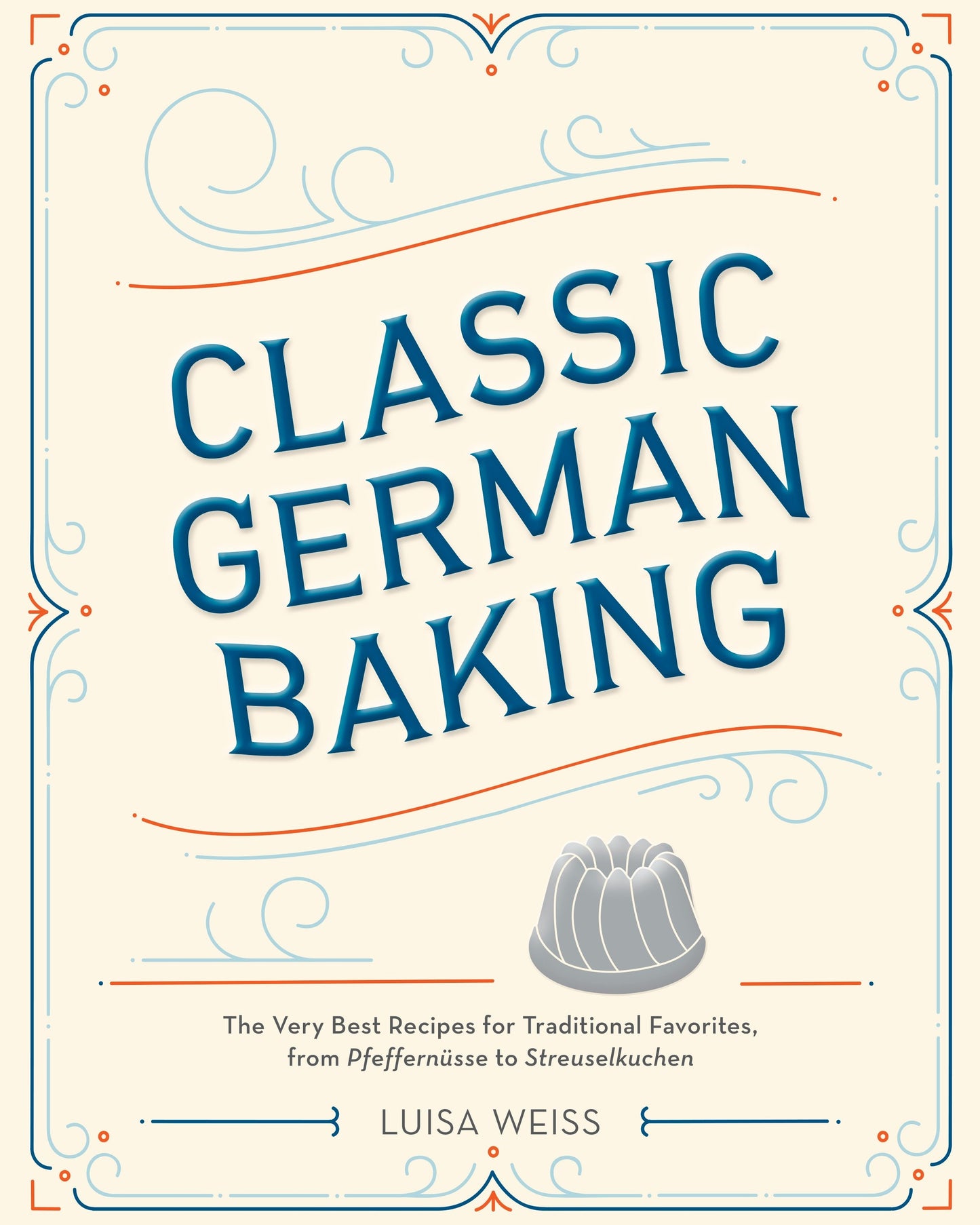 Classic German Baking - The Very Best Recipes for Traditional Favorites, from Pfeffern�sse to Streuselkuchen