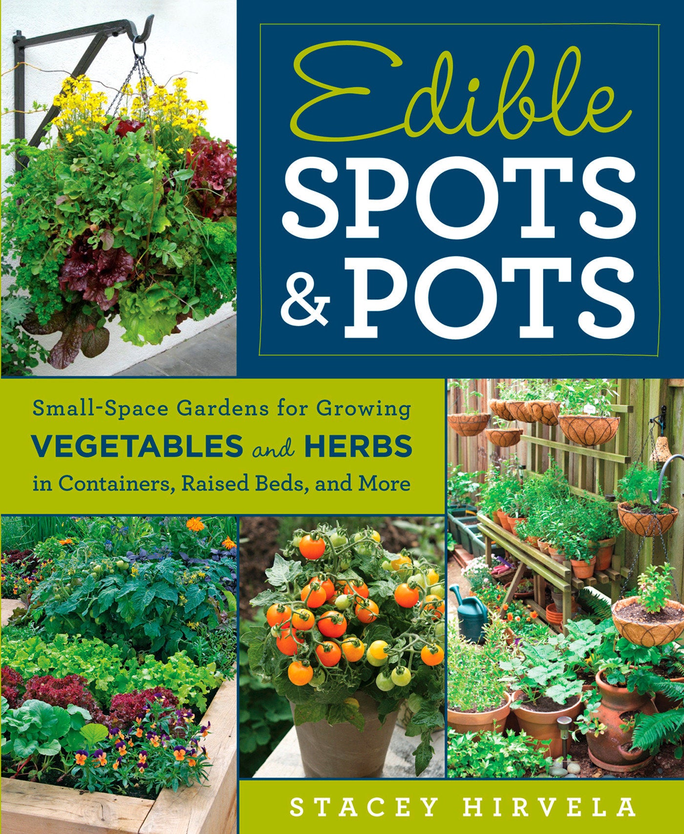 Edible Spots and Pots - Small-Space Gardens for Growing Vegetables and Herbs in Containers, Raised Beds, and More