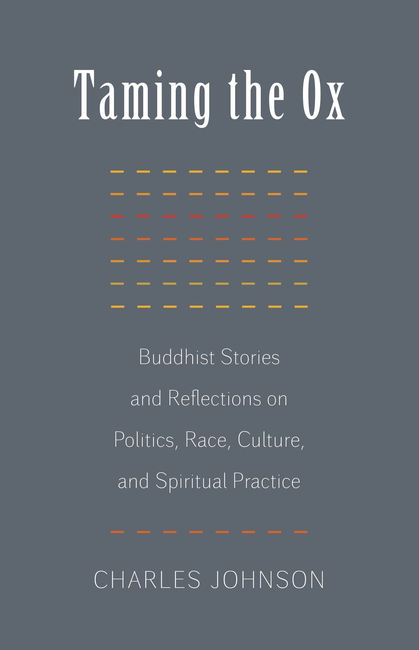 Taming the Ox - Buddhist Stories and Reflections on Politics, Race, Culture, and Spiritual Practice
