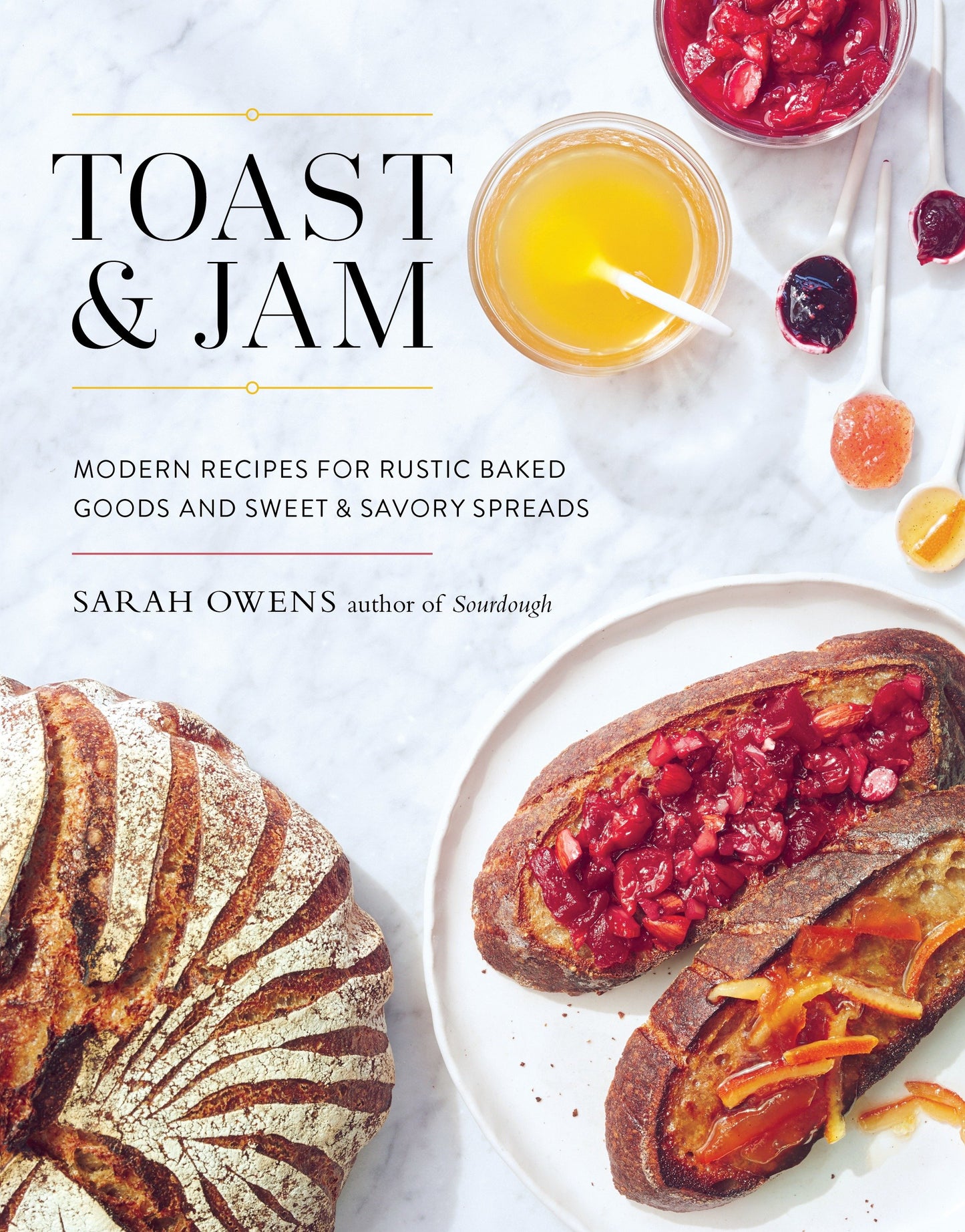 Toast and Jam - Modern Recipes for Rustic Baked Goods and Sweet and Savory Spreads