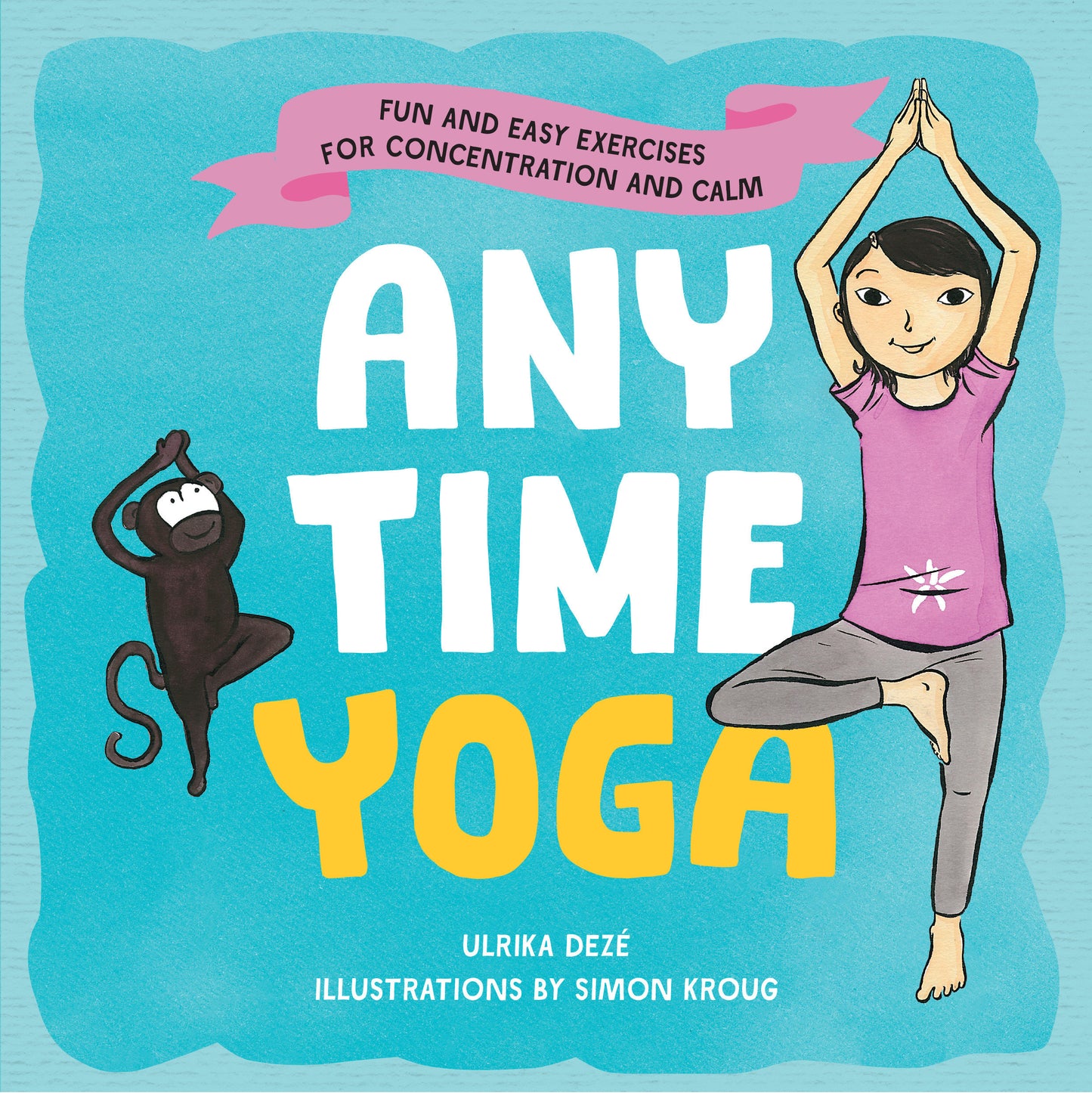 Anytime Yoga - Fun and Easy Exercises for Concentration and Calm