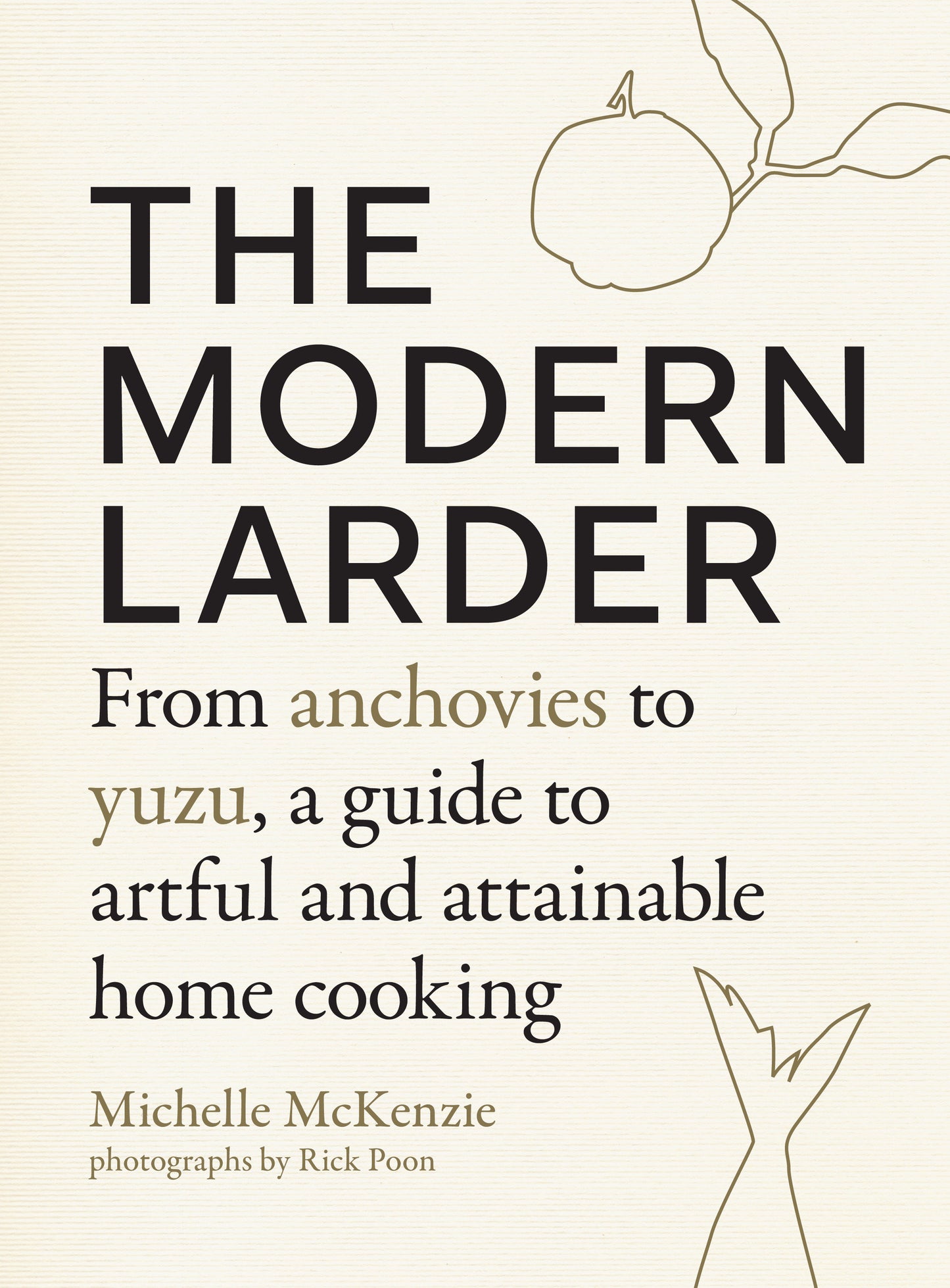 The Modern Larder - From Anchovies to Yuzu, a Guide to Artful and Attainable Home Cooking