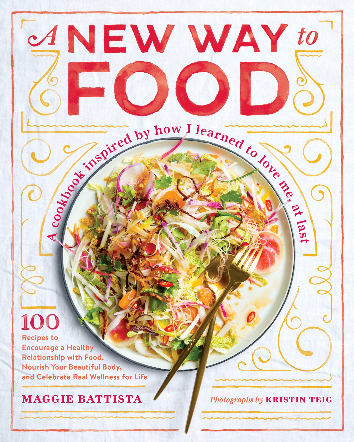 A New Way to Food - 100 Recipes to Encourage a Healthy Relationship with Food, Nourish Your Beautiful Body, and Celebrate Real Wellness for Life