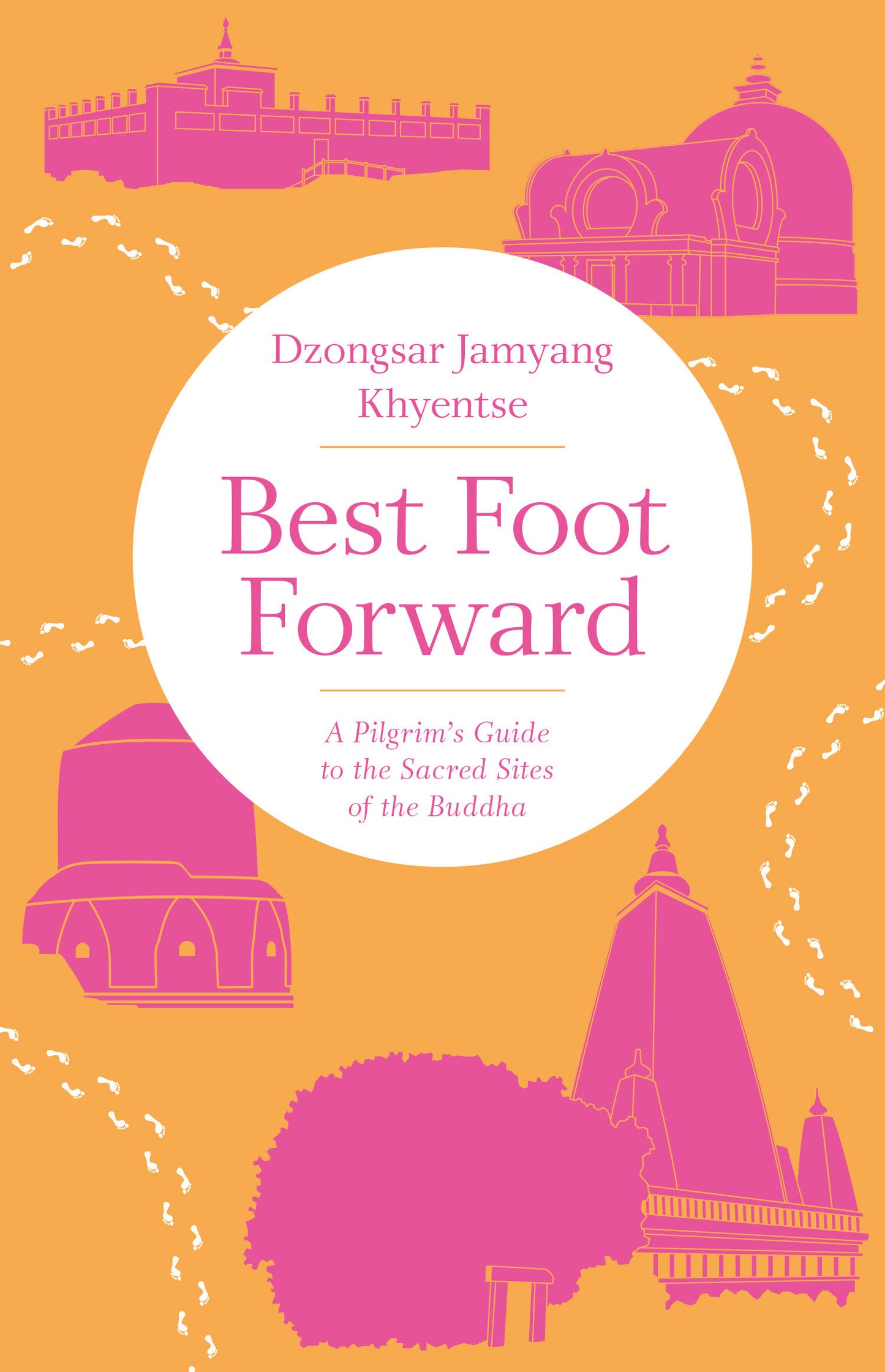 Best Foot Forward - A Pilgrim's Guide to the Sacred Sites of the Buddha