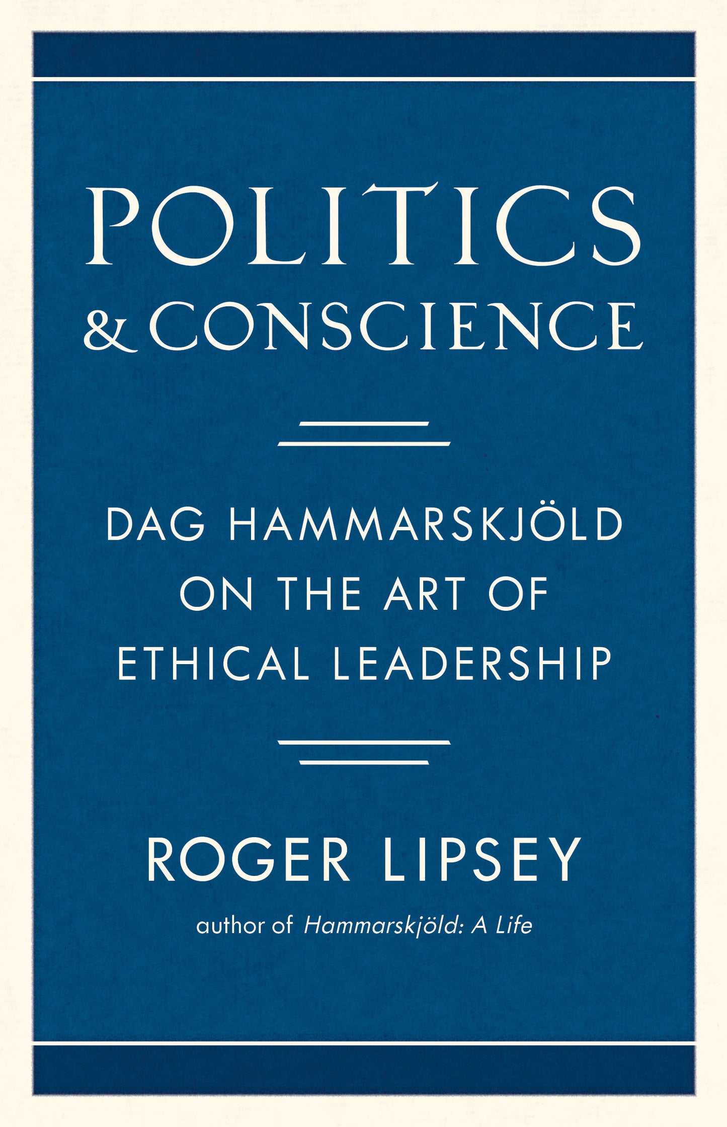 Politics and Conscience - Dag Hammarskj�ld on the Art of Ethical Leadership