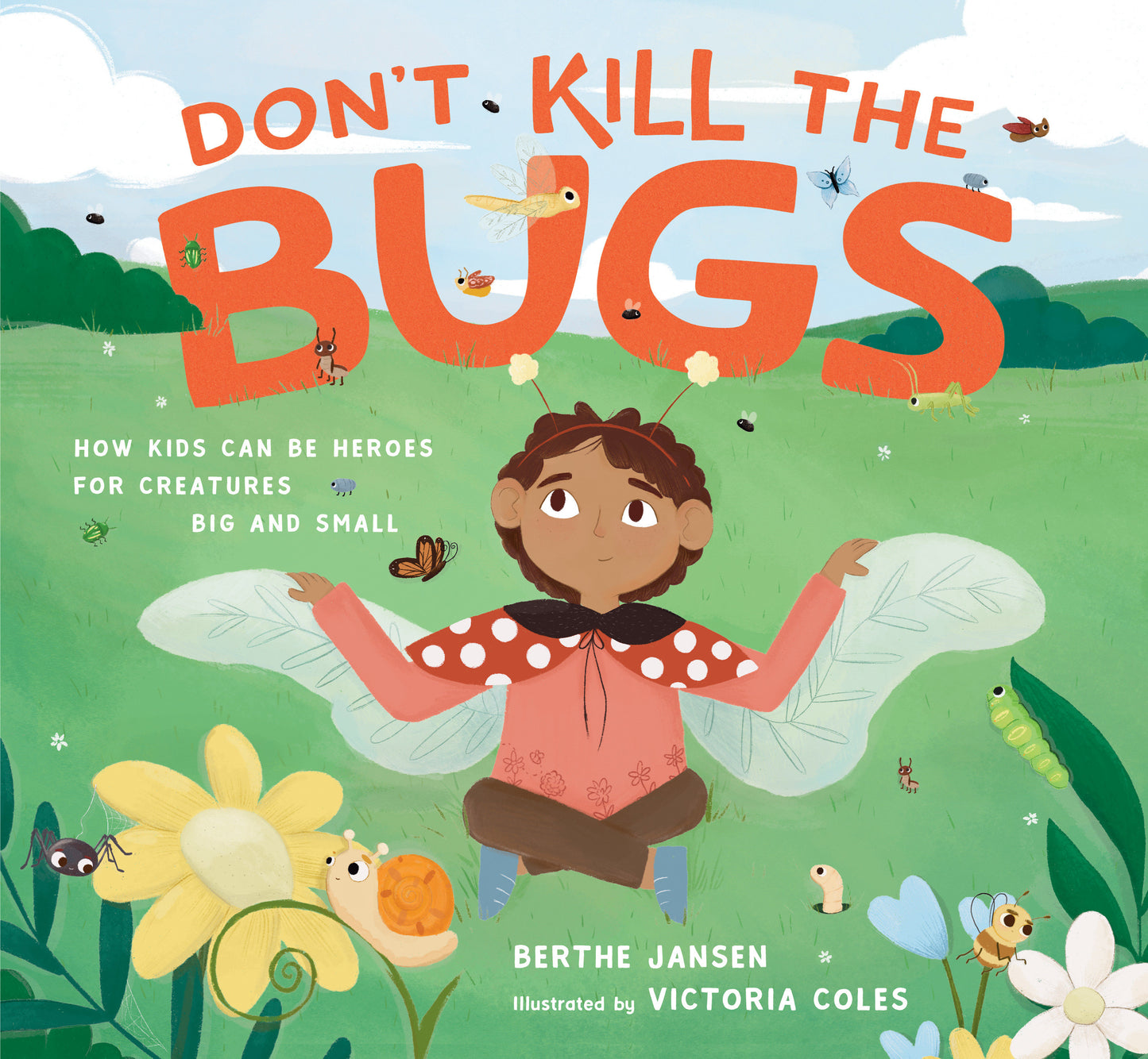 Don't Kill the Bugs - How Kids Can Be Heroes for Creatures Big and Small