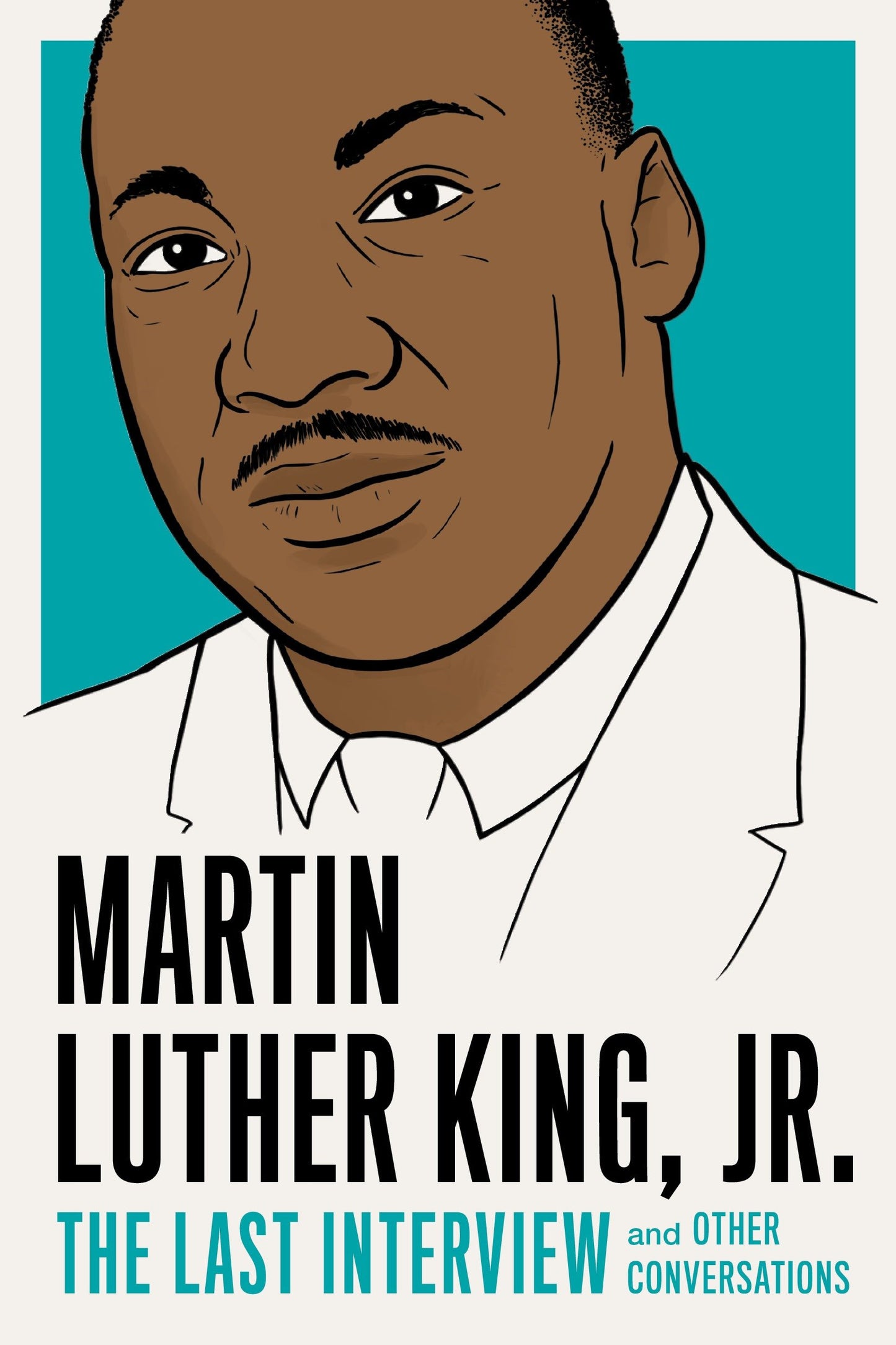 Martin Luther King, Jr.: The Last Interview - and Other Conversations (The Last Interview Series)