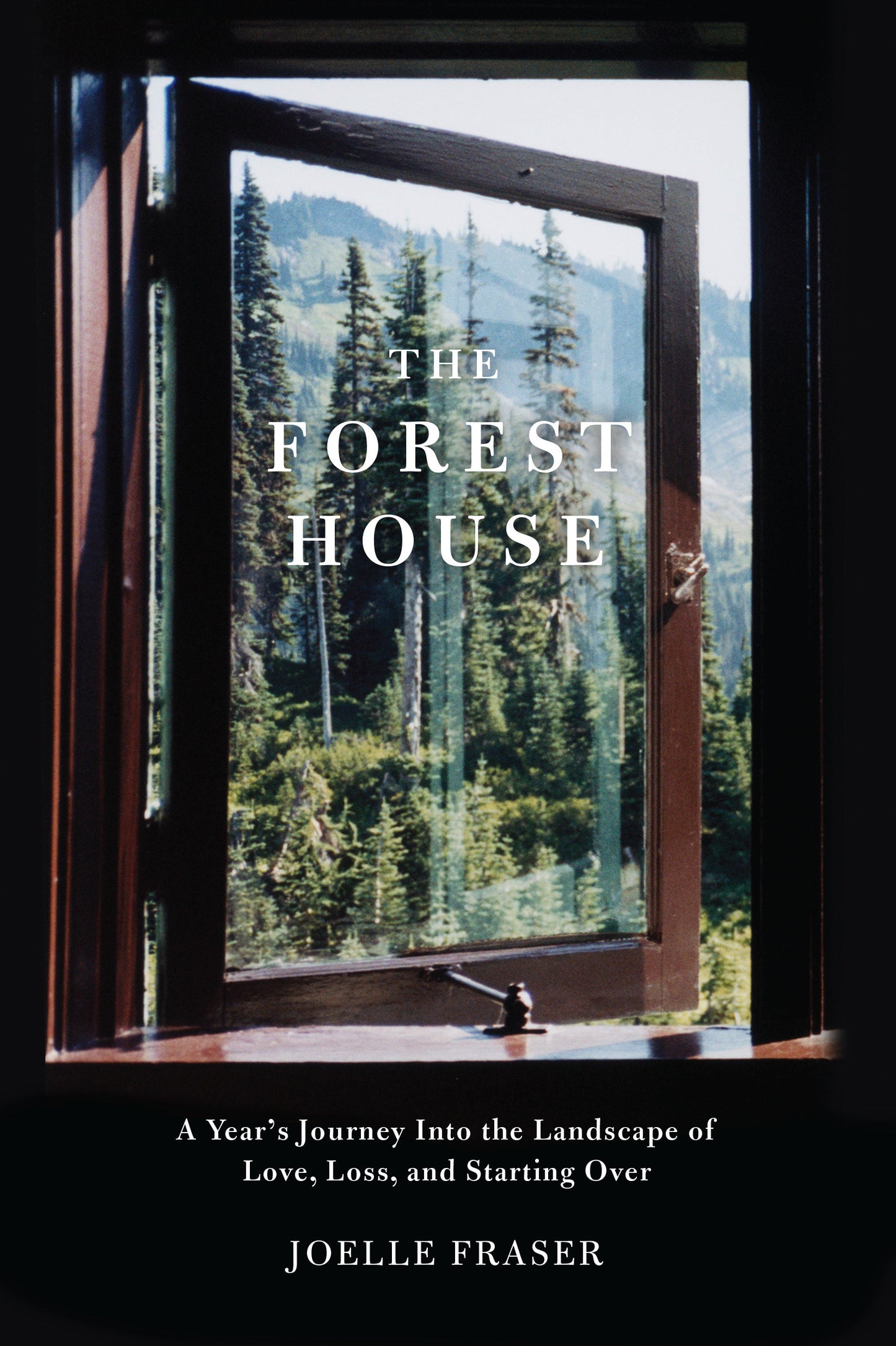 The Forest House - A Year's Journey Into the Landscape of Love, Loss, and Starting Over