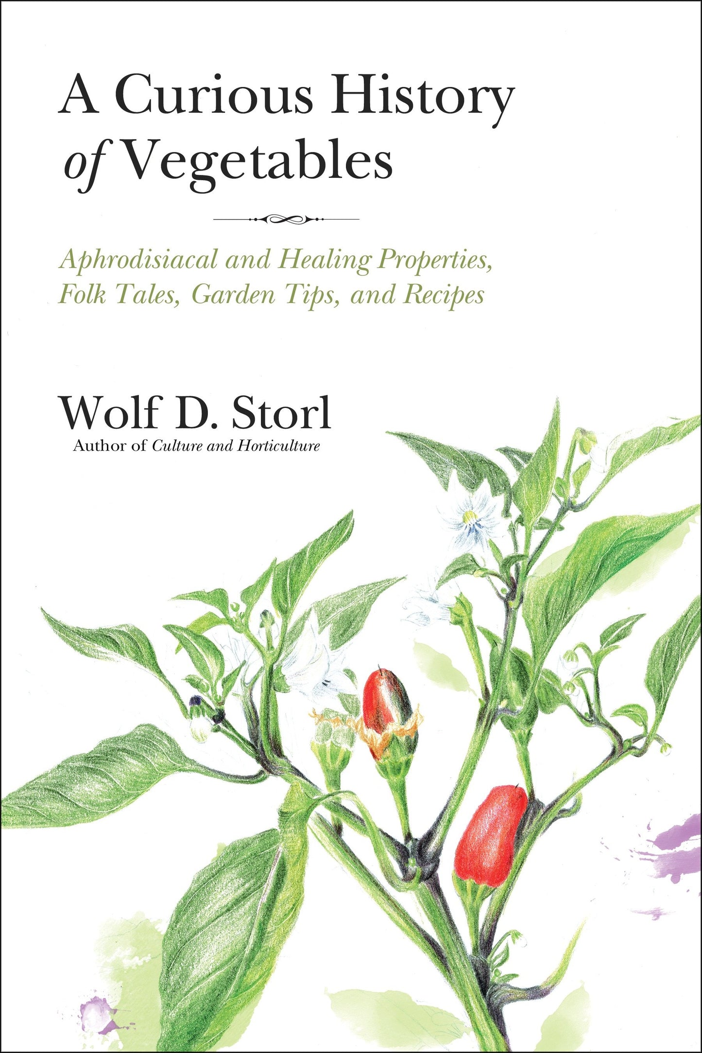 A Curious History of Vegetables - Aphrodisiacal and Healing Properties, Folk Tales, Garden Tips, and Recipes