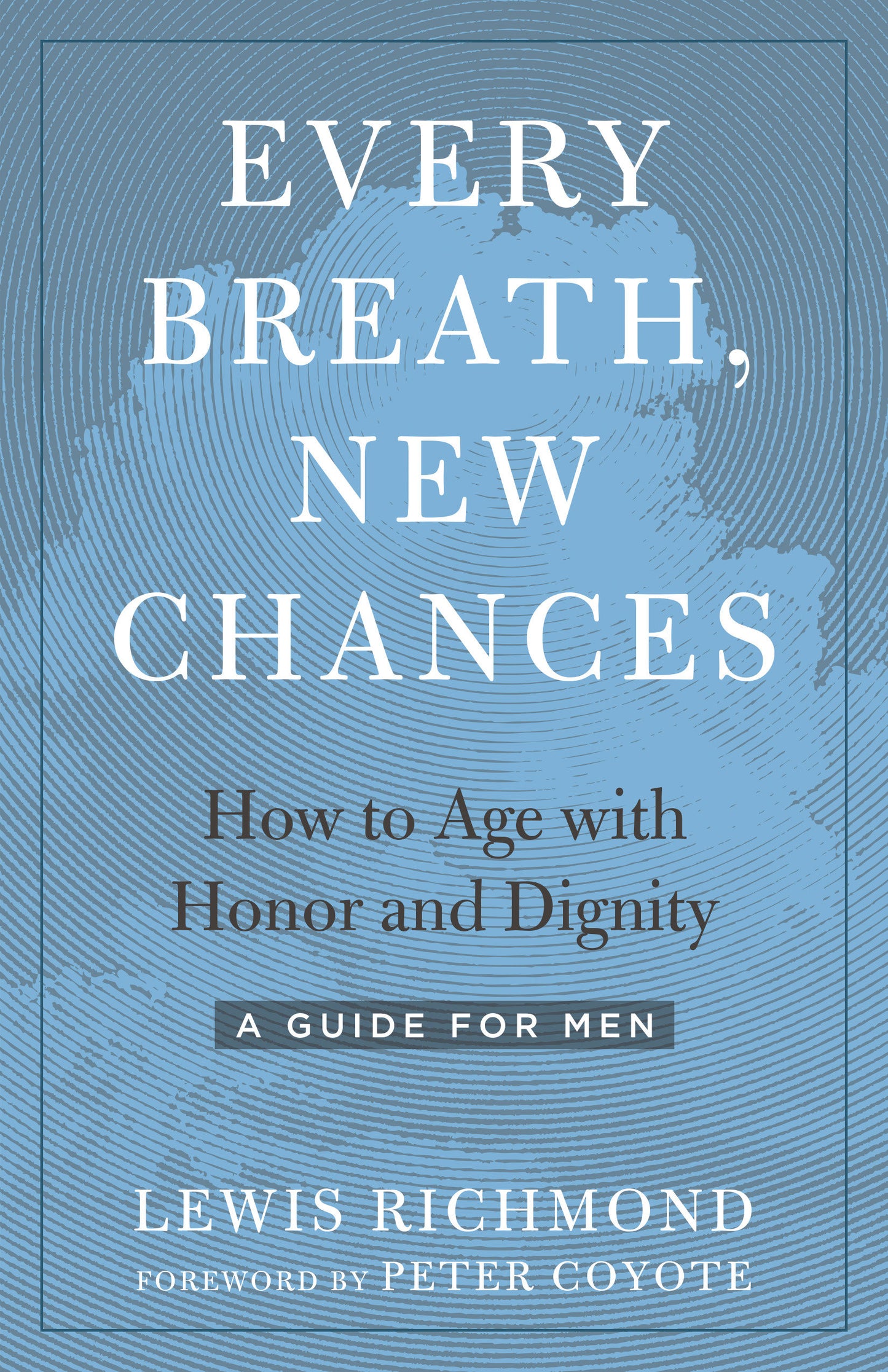 Every Breath, New Chances - How to Age with Honor and Dignity--A Guide for Men