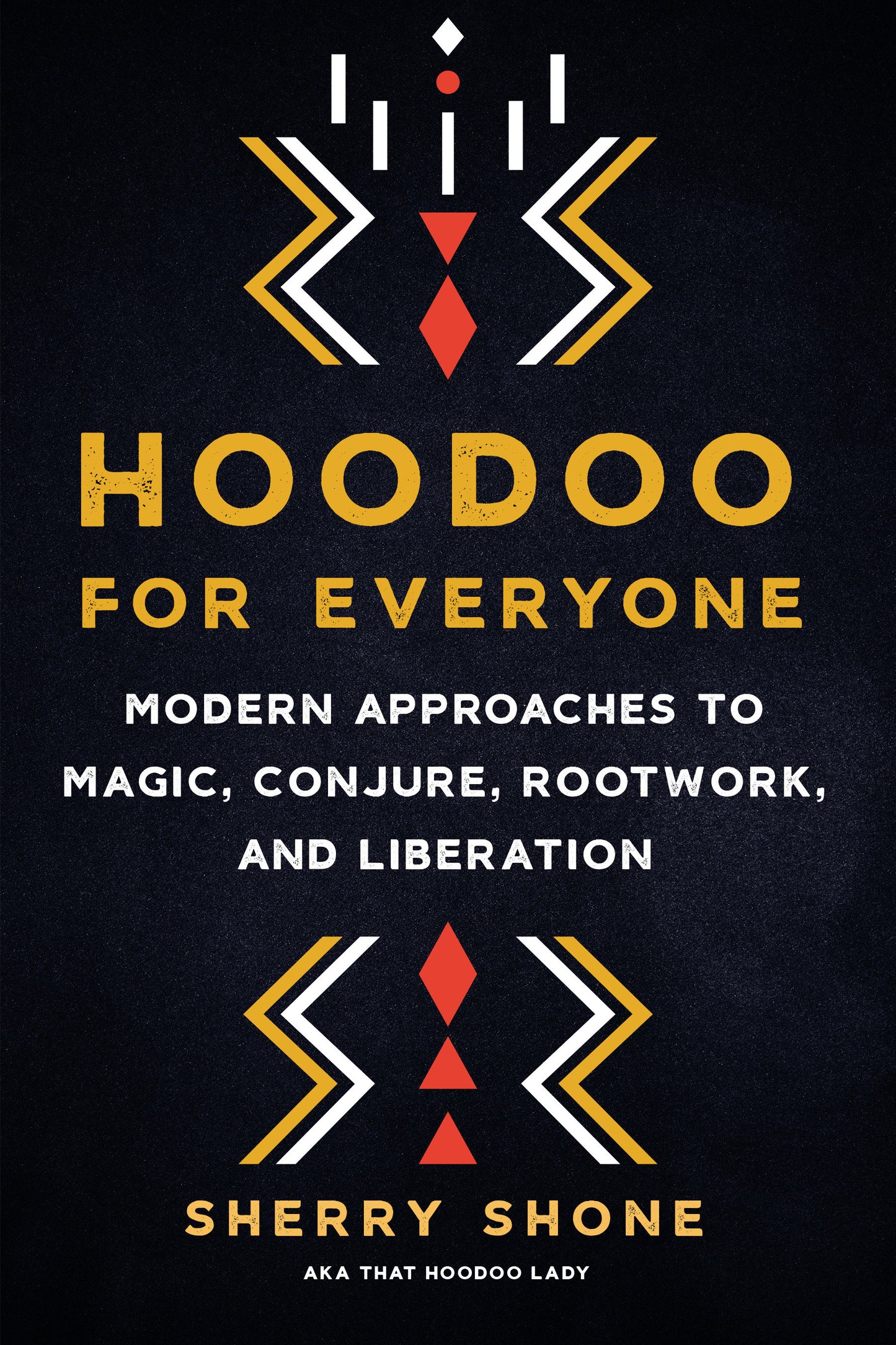 Hoodoo for Everyone - Modern Approaches to Magic, Conjure, Rootwork, and Liberation